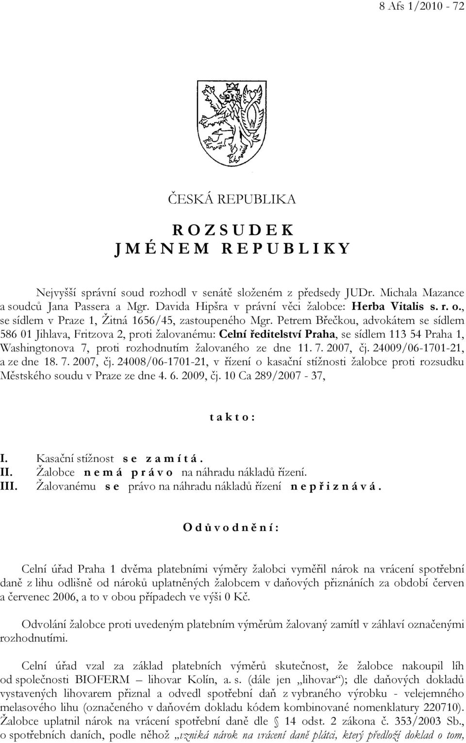 Petrem Břečkou, advokátem se sídlem 586 01 Jihlava, Fritzova 2, proti žalovanému: Celní ředitelství Praha, se sídlem 113 54 Praha 1, Washingtonova 7, proti rozhodnutím žalovaného ze dne 11. 7. 2007, čj.