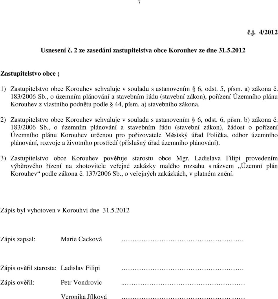 2) Zastupitelstvo obce Korouhev schvaluje v souladu s ustanovením 6, odst. 6, písm. b) zákona č. 183/2006 Sb.