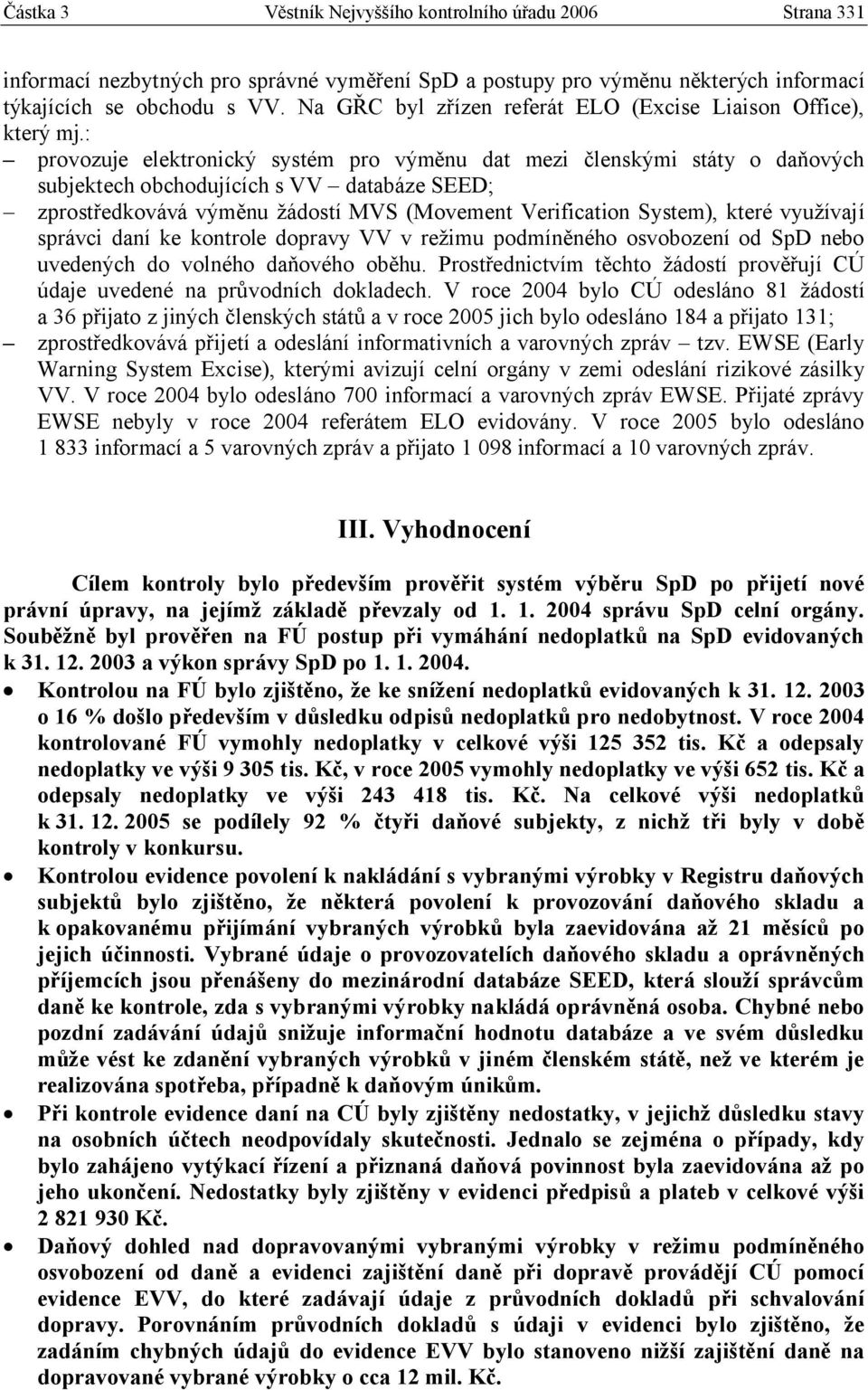 : provozuje elektronický systém pro výměnu dat mezi členskými státy o daňových subjektech obchodujících s VV databáze SEED; zprostředkovává výměnu žádostí MVS (Movement Verification System), které