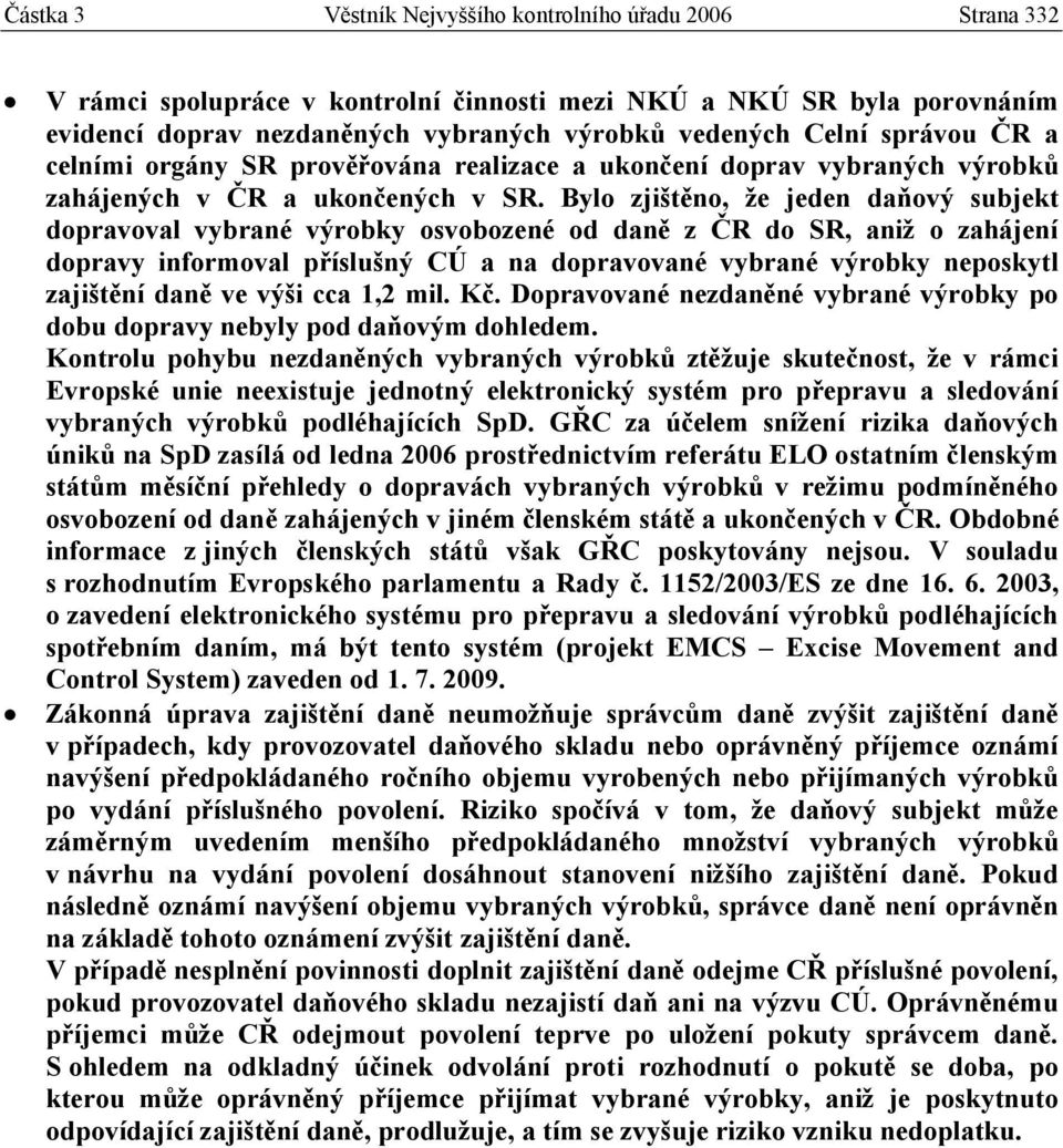 Bylo zjištěno, že jeden daňový subjekt dopravoval vybrané výrobky osvobozené od daně z ČR do SR, aniž o zahájení informoval příslušný CÚ a na dopravované vybrané výrobky neposkytl zajištění daně ve