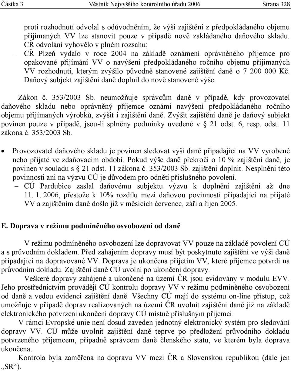 CŘ odvolání vyhovělo v plném rozsahu; CŘ Plzeň vydalo v roce 2004 na základě oznámení oprávněného příjemce pro opakované přijímání VV o navýšení předpokládaného ročního objemu přijímaných VV