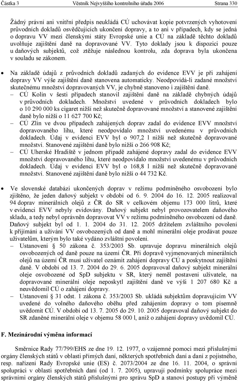 Tyto doklady jsou k dispozici pouze u daňových subjektů, což ztěžuje následnou kontrolu, zda doprava byla ukončena v souladu se zákonem.