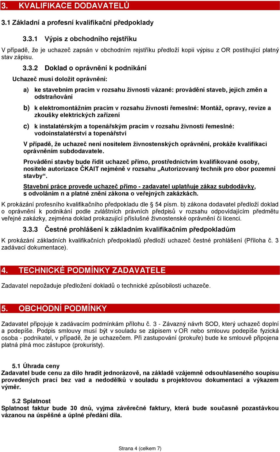 rozsahu živnosti řemeslné: Montáž, opravy, revize a zkoušky elektrických zařízení c) k instalatérským a topenářským pracím v rozsahu živnosti řemeslné: vodoinstalatérství a topenářství V případě, že