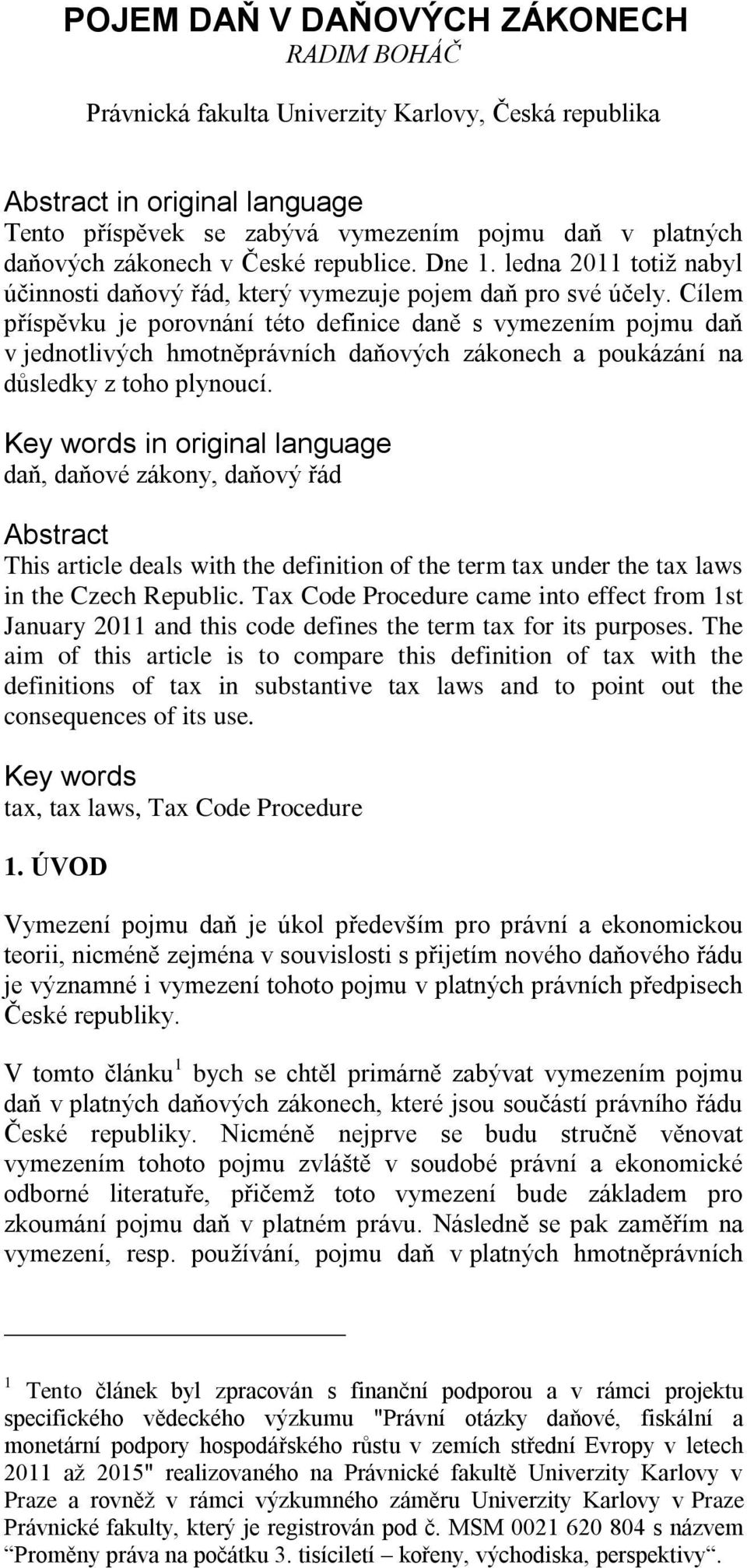 Cílem příspěvku je porovnání této definice daně s vymezením pojmu daň v jednotlivých hmotněprávních daňových zákonech a poukázání na důsledky z toho plynoucí.