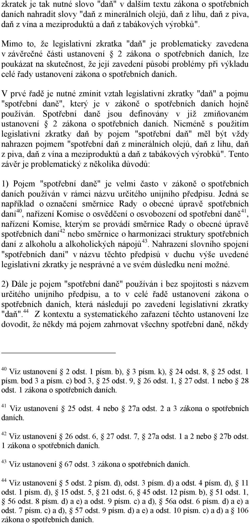 celé řady ustanovení zákona o spotřebních daních. V prvé řadě je nutné zmínit vztah legislativní zkratky "daň" a pojmu "spotřební daně", který je v zákoně o spotřebních daních hojně používán.