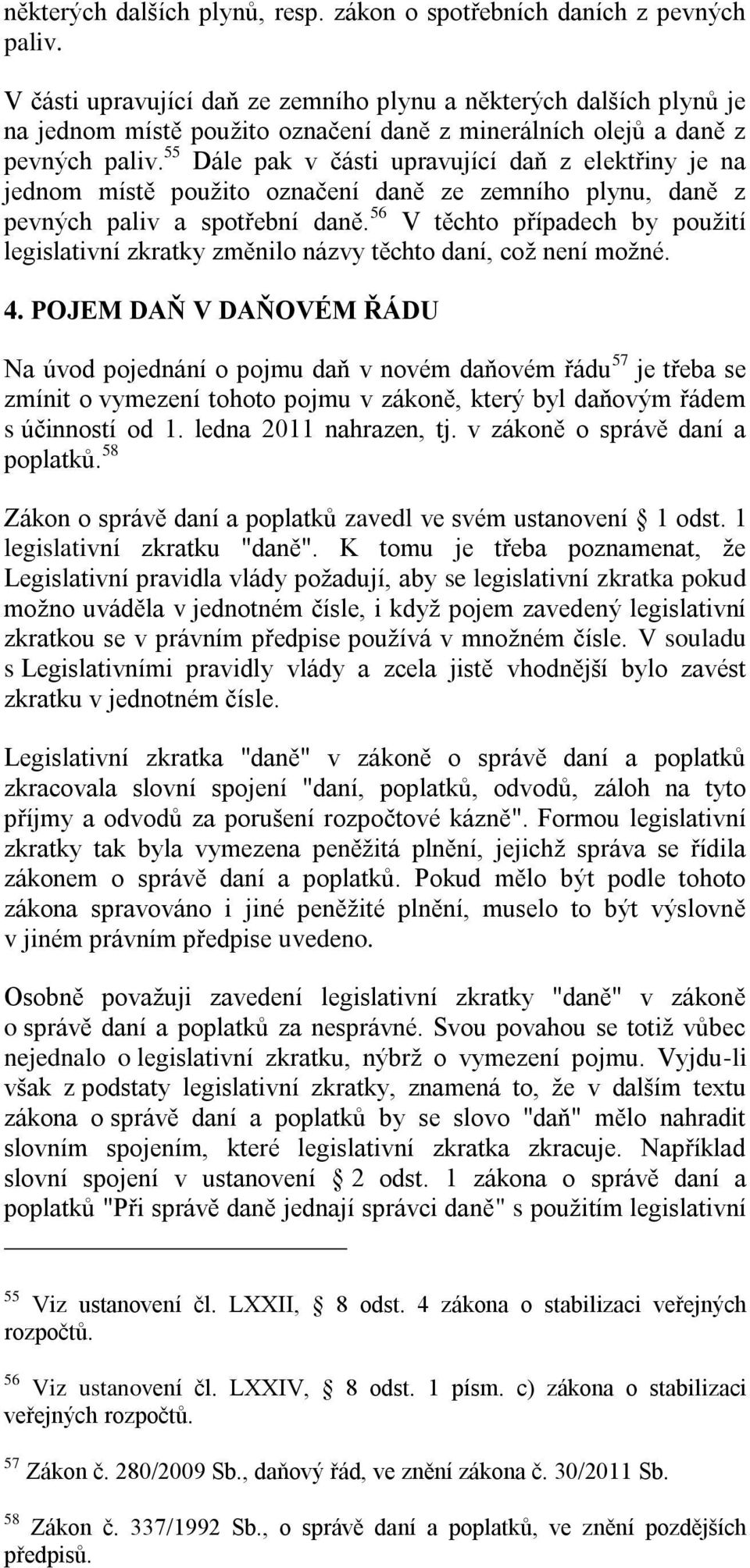 55 Dále pak v části upravující daň z elektřiny je na jednom místě použito označení daně ze zemního plynu, daně z pevných paliv a spotřební daně.