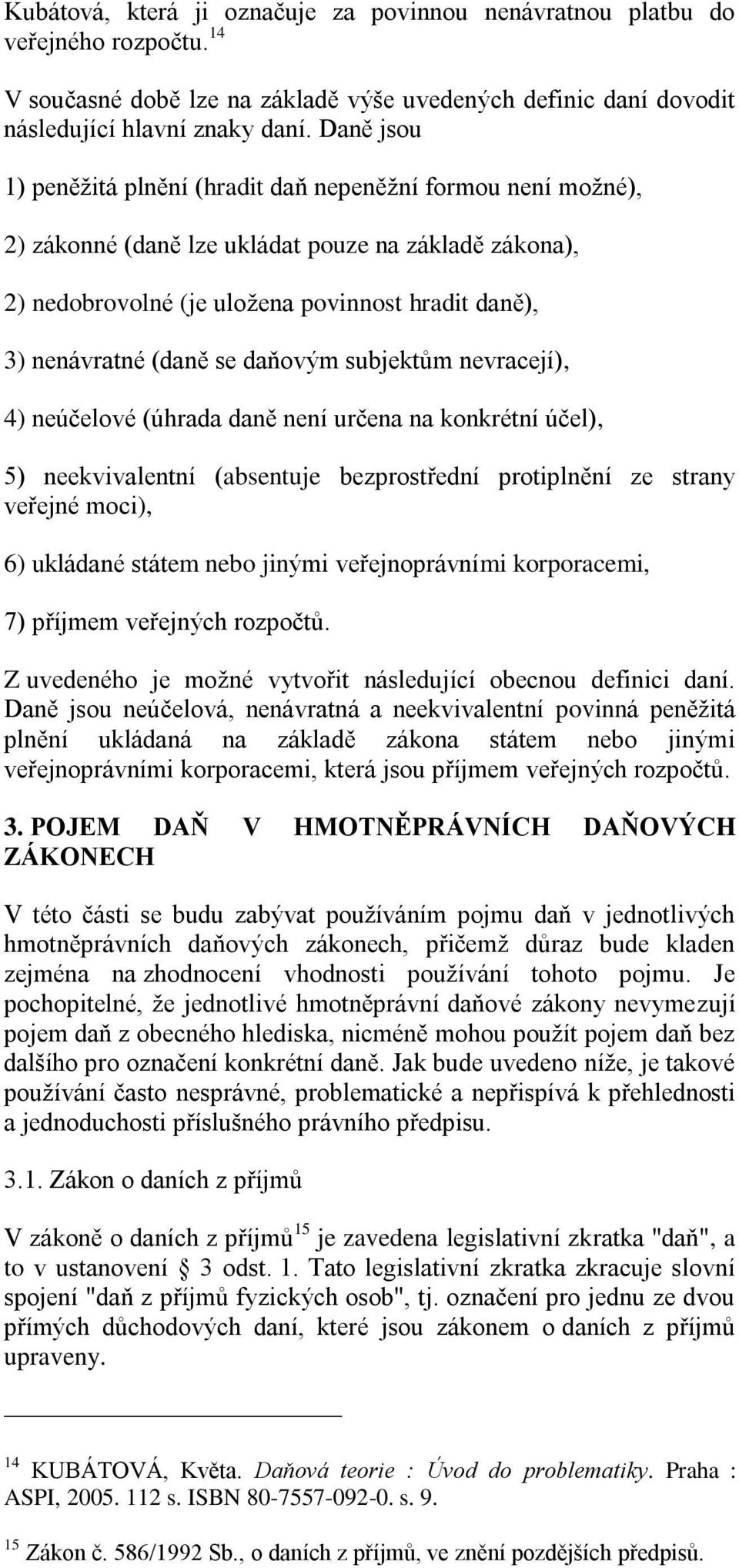 se daňovým subjektům nevracejí), 4) neúčelové (úhrada daně není určena na konkrétní účel), 5) neekvivalentní (absentuje bezprostřední protiplnění ze strany veřejné moci), 6) ukládané státem nebo