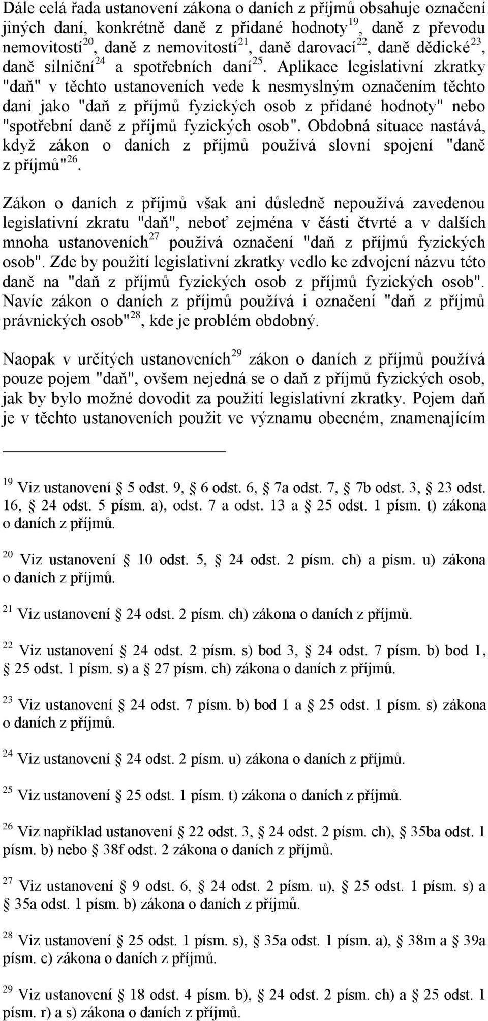 Aplikace legislativní zkratky "daň" v těchto ustanoveních vede k nesmyslným označením těchto daní jako "daň z příjmů fyzických osob z přidané hodnoty" nebo "spotřební daně z příjmů fyzických osob".