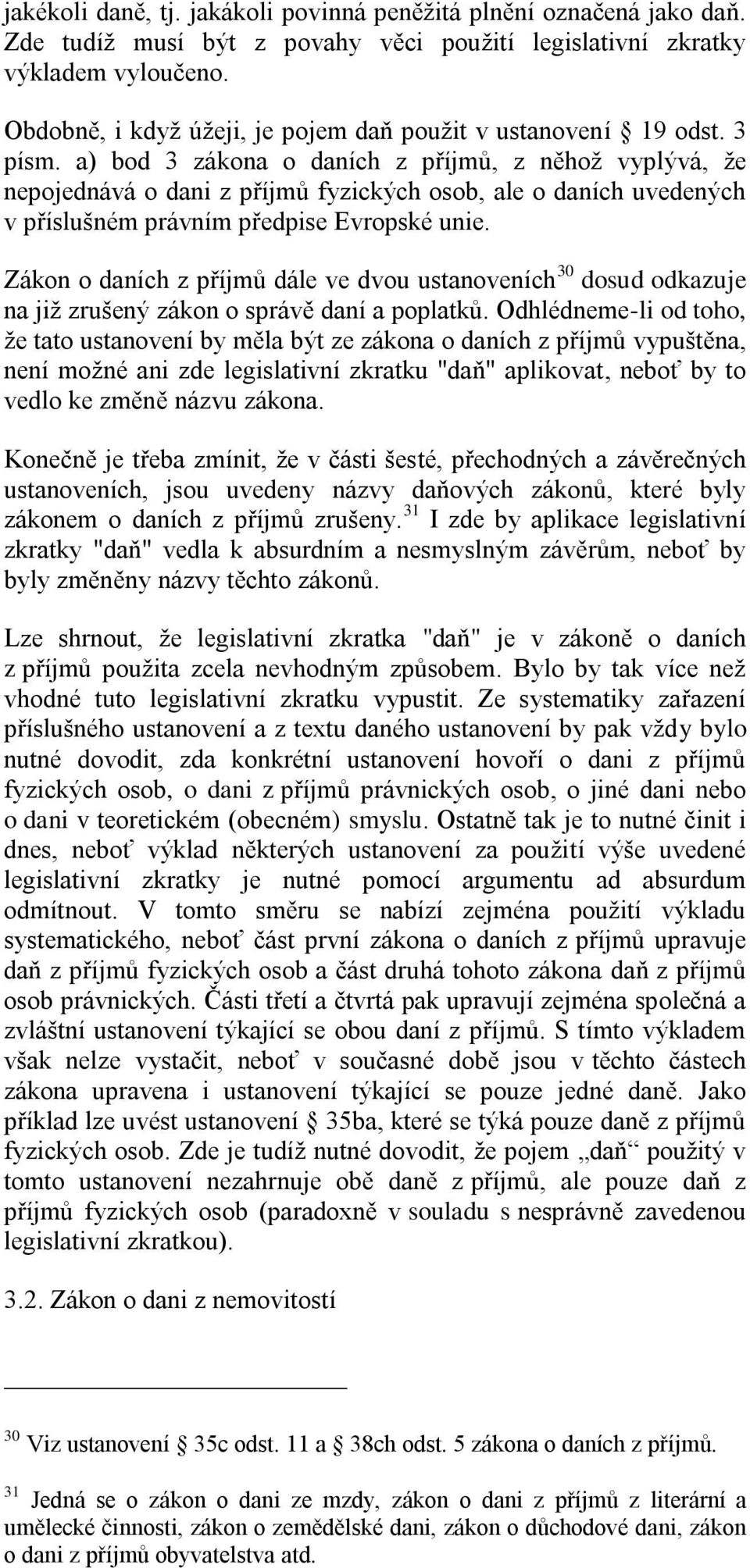 a) bod 3 zákona o daních z příjmů, z něhož vyplývá, že nepojednává o dani z příjmů fyzických osob, ale o daních uvedených v příslušném právním předpise Evropské unie.