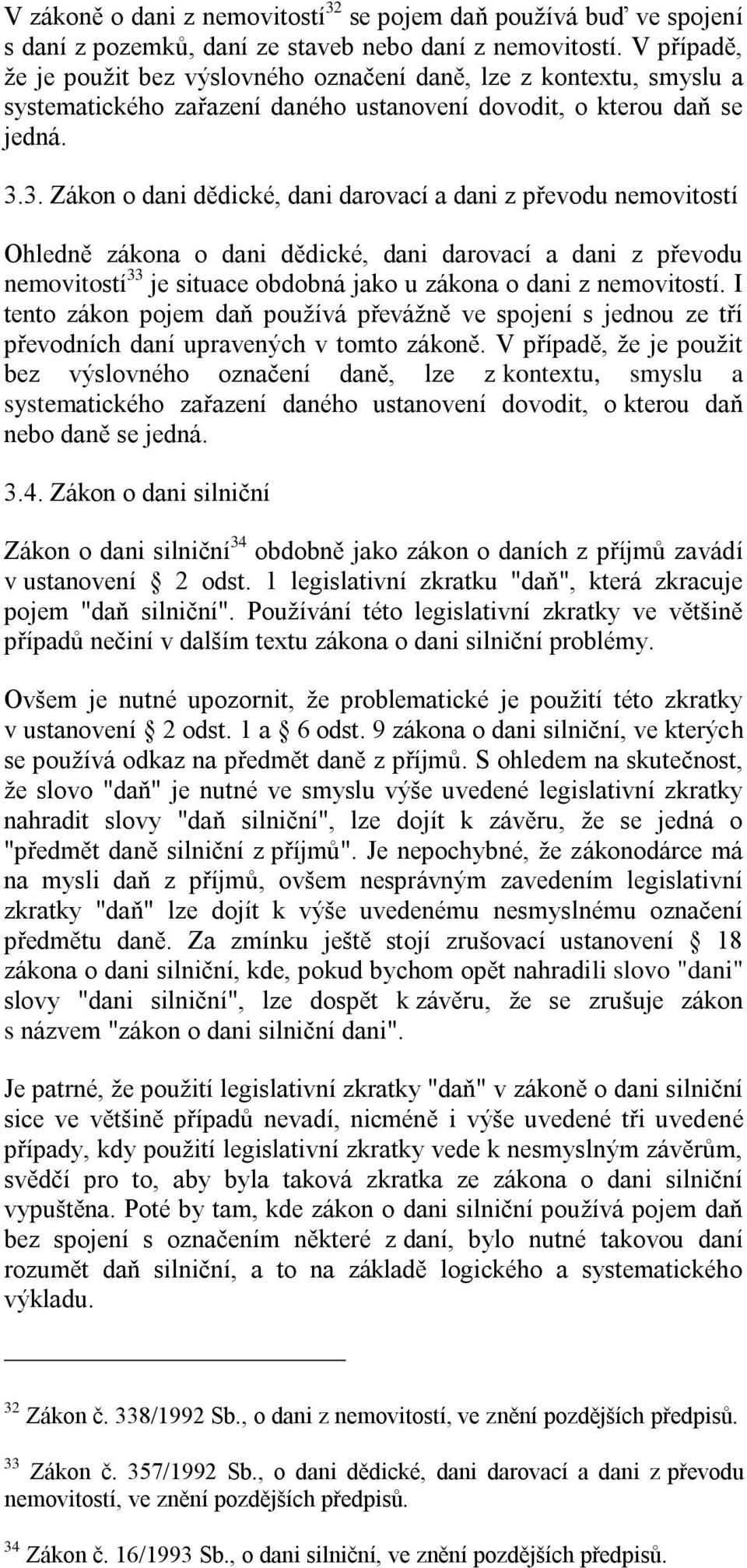 3. Zákon o dani dědické, dani darovací a dani z převodu nemovitostí Ohledně zákona o dani dědické, dani darovací a dani z převodu nemovitostí 33 je situace obdobná jako u zákona o dani z nemovitostí.