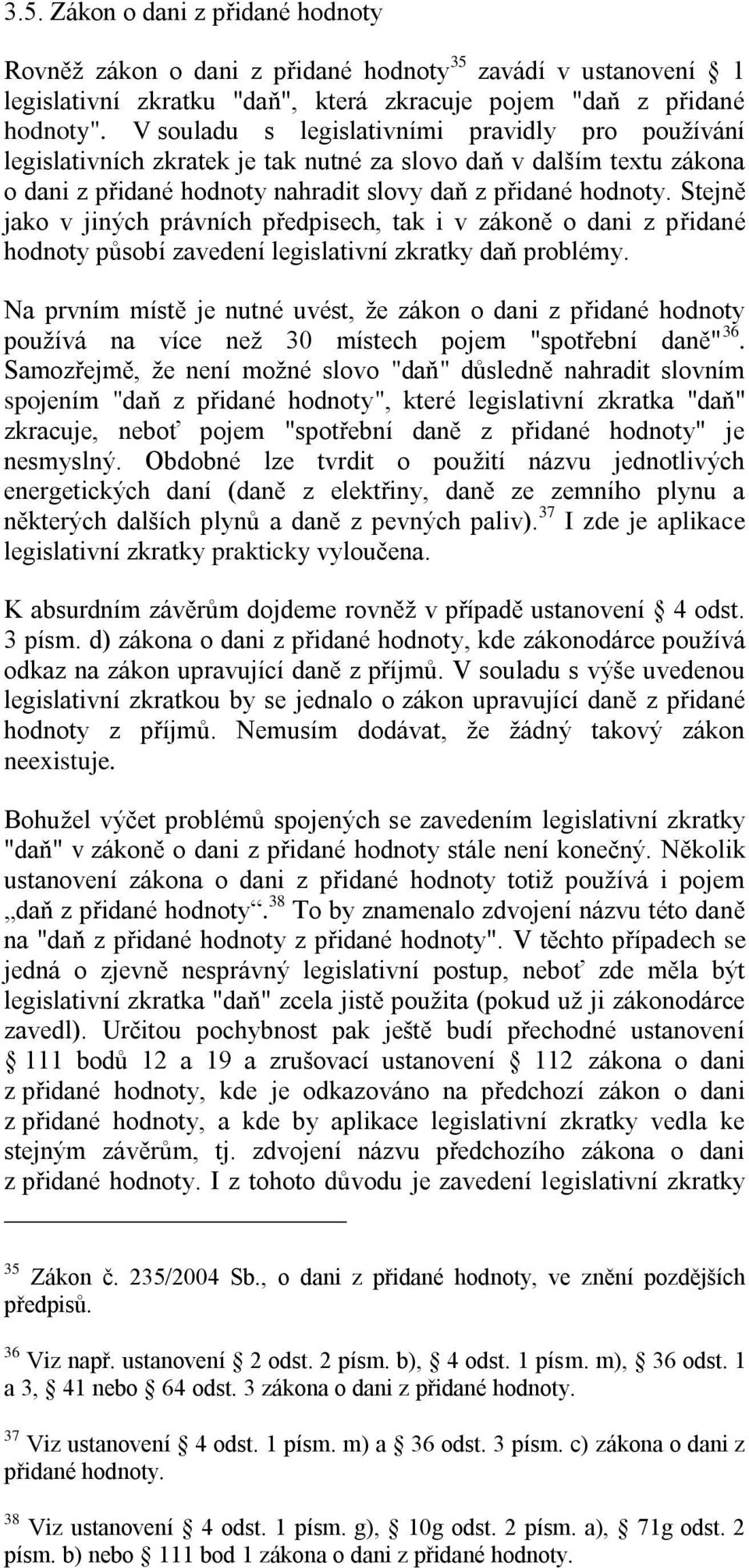 Stejně jako v jiných právních předpisech, tak i v zákoně o dani z přidané hodnoty působí zavedení legislativní zkratky daň problémy.