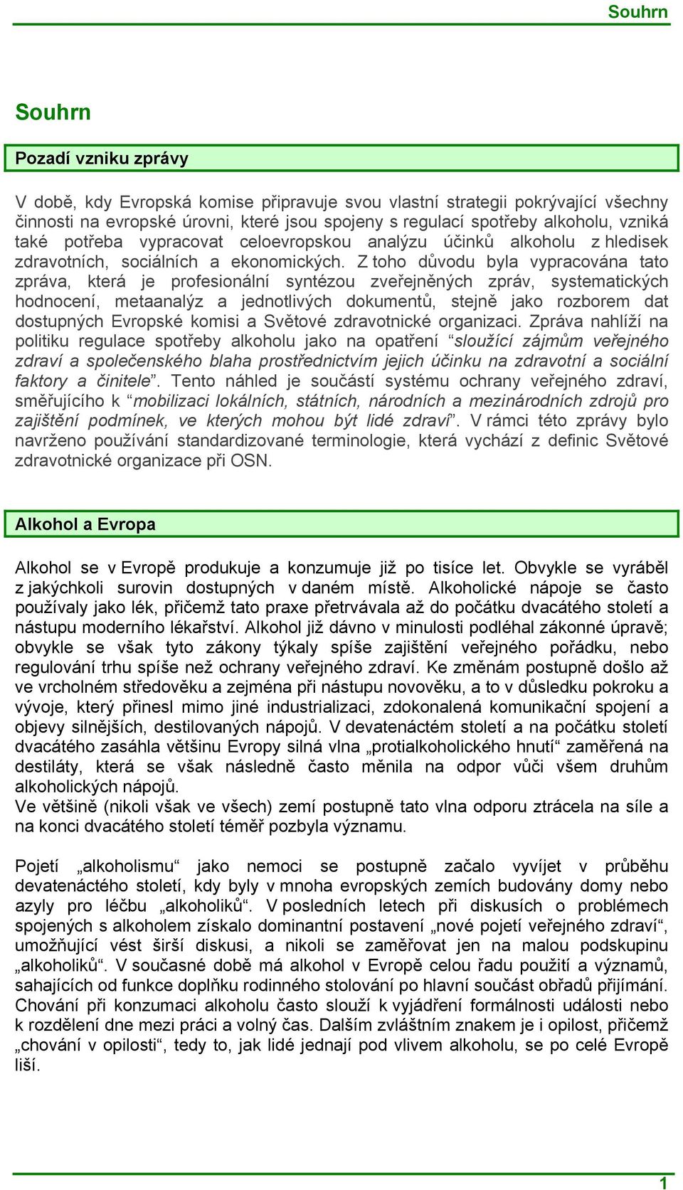 Z toho důvodu byla vypracována tato zpráva, která je profesionální syntézou zveřejněných zpráv, systematických hodnocení, metaanalýz a jednotlivých dokumentů, stejně jako rozborem dat dostupných