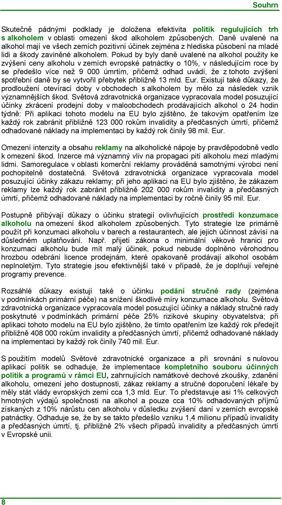 Pokud by byly daně uvalené na alkohol použity ke zvýšení ceny alkoholu v zemích evropské patnáctky o 10%, v následujícím roce by se předešlo více než 9 000 úmrtím, přičemž odhad uvádí, že z tohoto