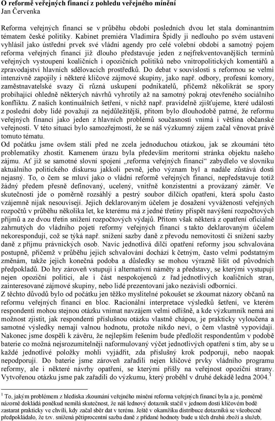 jeden z nejfrekventovanějších termínů veřejných vystoupení koaličních i opozičních politiků nebo vnitropolitických komentářů a zpravodajství hlavních sdělovacích prostředků.