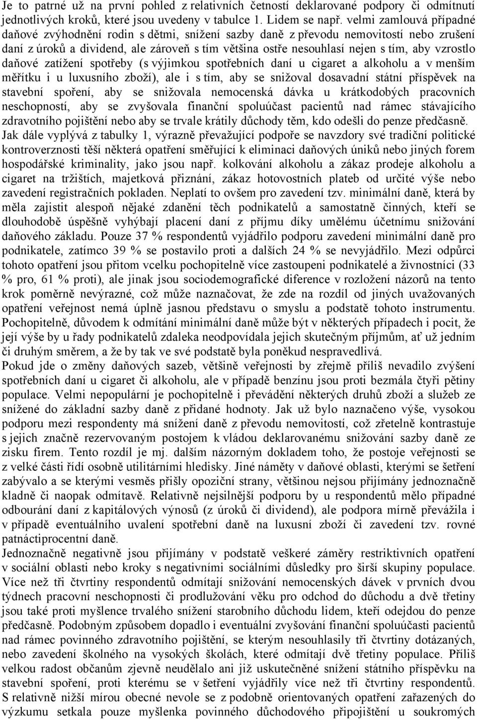 vzrostlo daňové zatížení spotřeby (s výjimkou spotřebních daní u cigaret a alkoholu a v menším měřítku i u luxusního zboží), ale i s tím, aby se snižoval dosavadní státní příspěvek na stavební