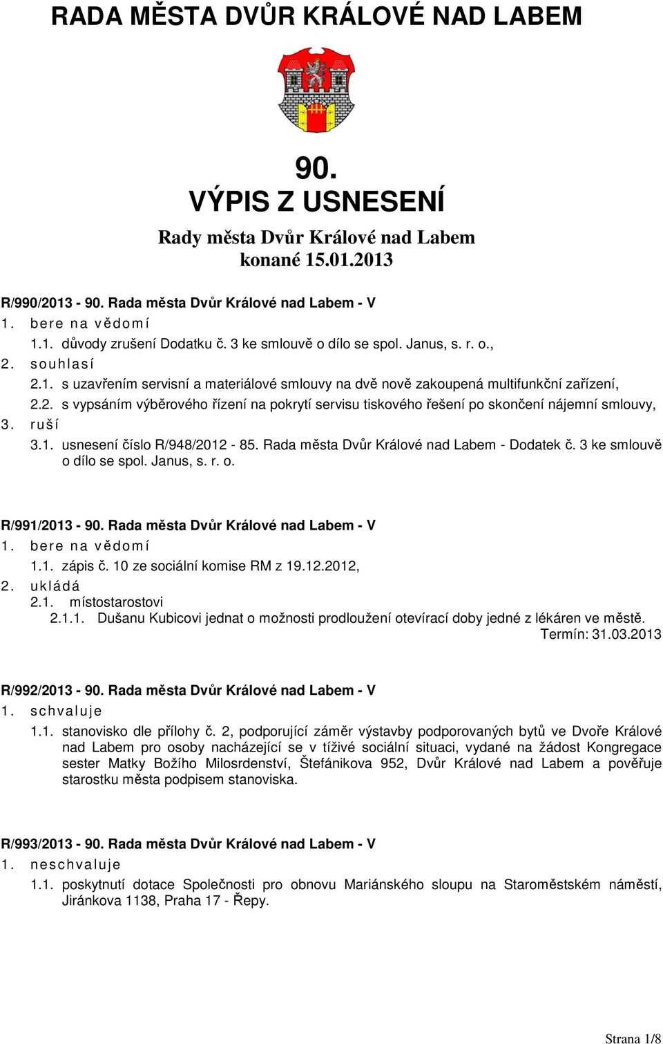 1. usnesení číslo R/948/2012-85. Rada města Dvůr Králové nad Labem - Dodatek č. 3 ke smlouvě o dílo se spol. Janus, s. r. o. R/991/2013-90. Rada města Dvůr Králové nad Labem - V 1.1. zápis č.