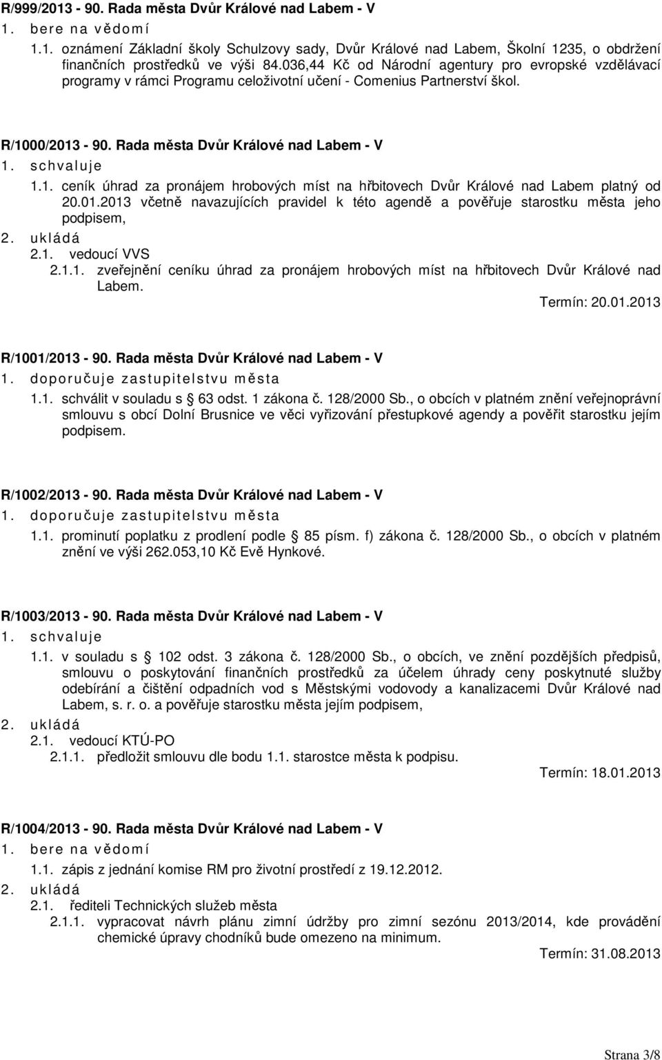 00/2013-90. Rada města Dvůr Králové nad Labem - V 1.1. ceník úhrad za pronájem hrobových míst na hřbitovech Dvůr Králové nad Labem platný od 20.01.2013 včetně navazujících pravidel k této agendě a pověřuje starostku města jeho podpisem, 2.