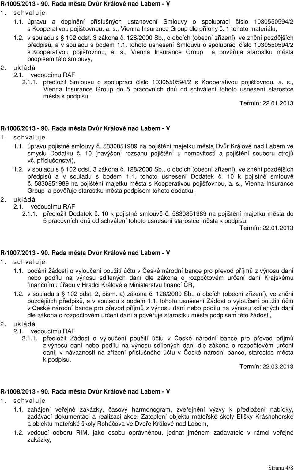 s., Vienna Insurance Group a pověřuje starostku města podpisem této smlouvy, 2.1. vedoucímu RAF 2.1.1. předložit Smlouvu o spolupráci číslo 1030550594/2 s Kooperativou pojišťovnou, a. s., Vienna Insurance Group do 5 pracovních dnů od schválení tohoto usnesení starostce města k podpisu.