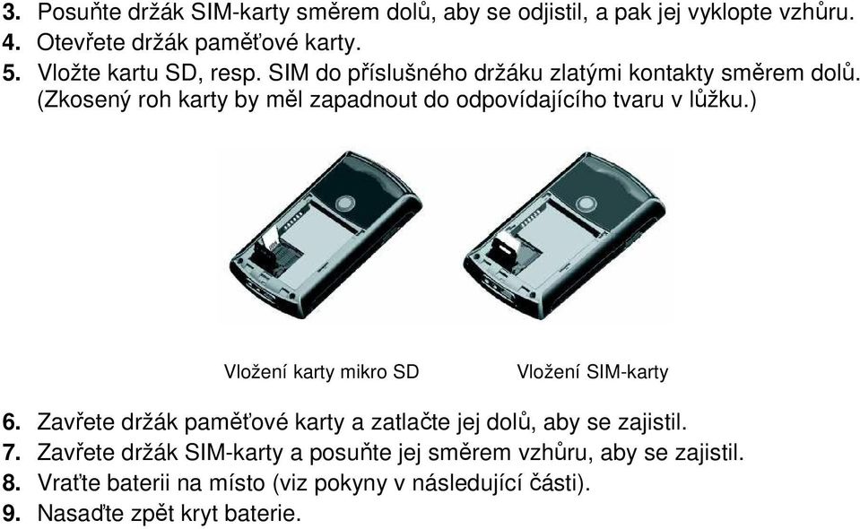 (Zkosený roh karty by měl zapadnout do odpovídajícího tvaru v lůžku.) Vložení karty mikro SD Vložení SIM-karty 6.