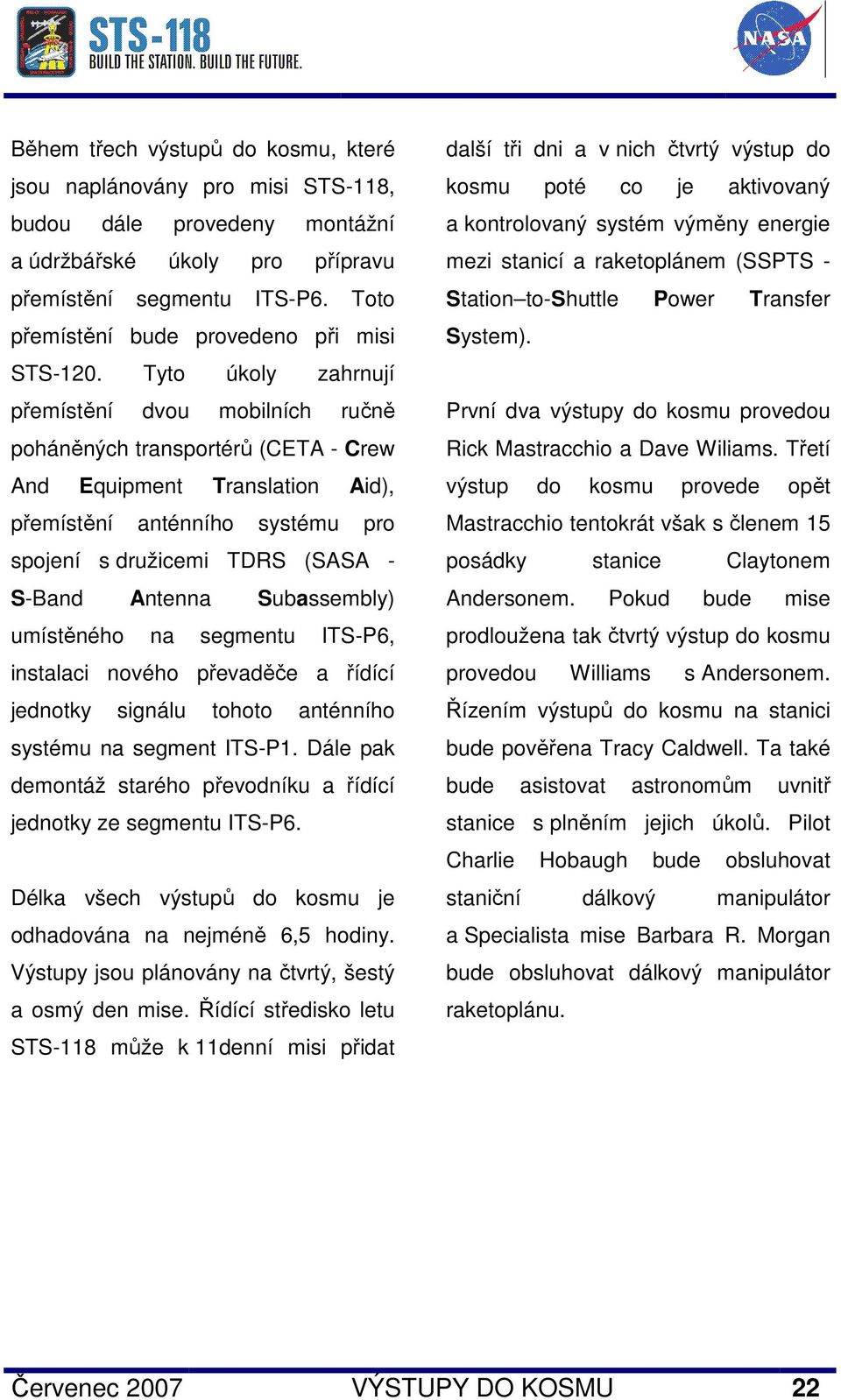 Tyto úkoly zahrnují přemístění dvou mobilních ručně poháněných transportérů (CETA - Crew And Equipment Translation Aid), přemístění anténního systému pro spojení s družicemi TDRS (SASA - S-Band