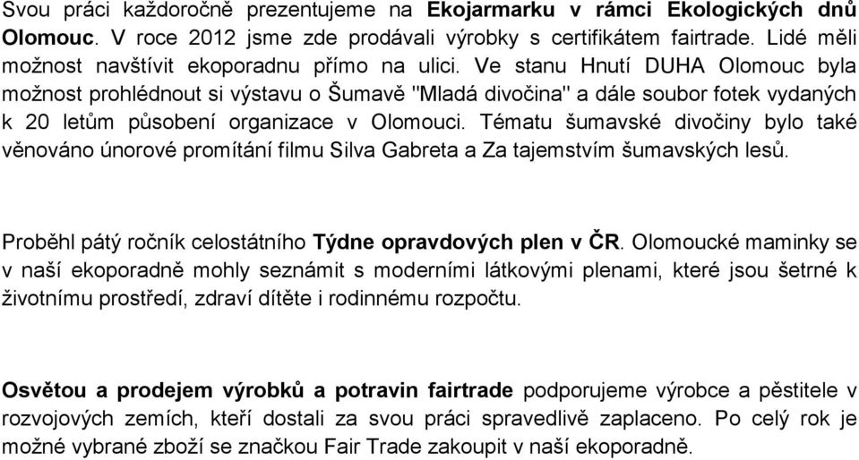 Ve stanu Hnutí DUHA Olomouc byla možnost prohlédnout si výstavu o Šumavě "Mladá divočina" a dále soubor fotek vydaných k 20 letům působení organizace v Olomouci.