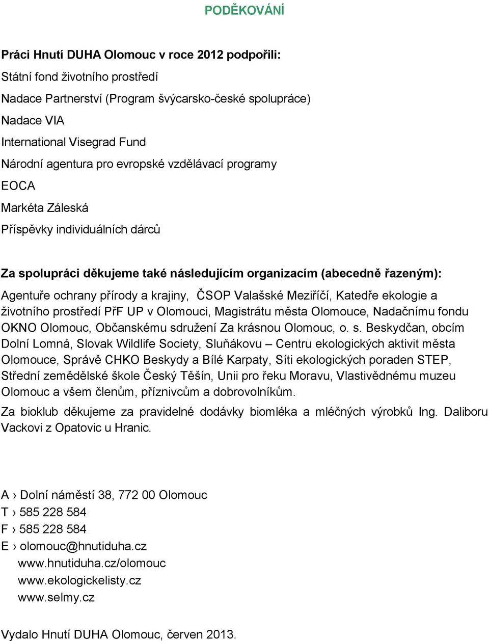 krajiny, ČSOP Valašské Meziříčí, Katedře ekologie a životního prostředí PřF UP v Olomouci, Magistrátu města Olomouce, Nadačnímu fondu OKNO Olomouc, Občanskému sd