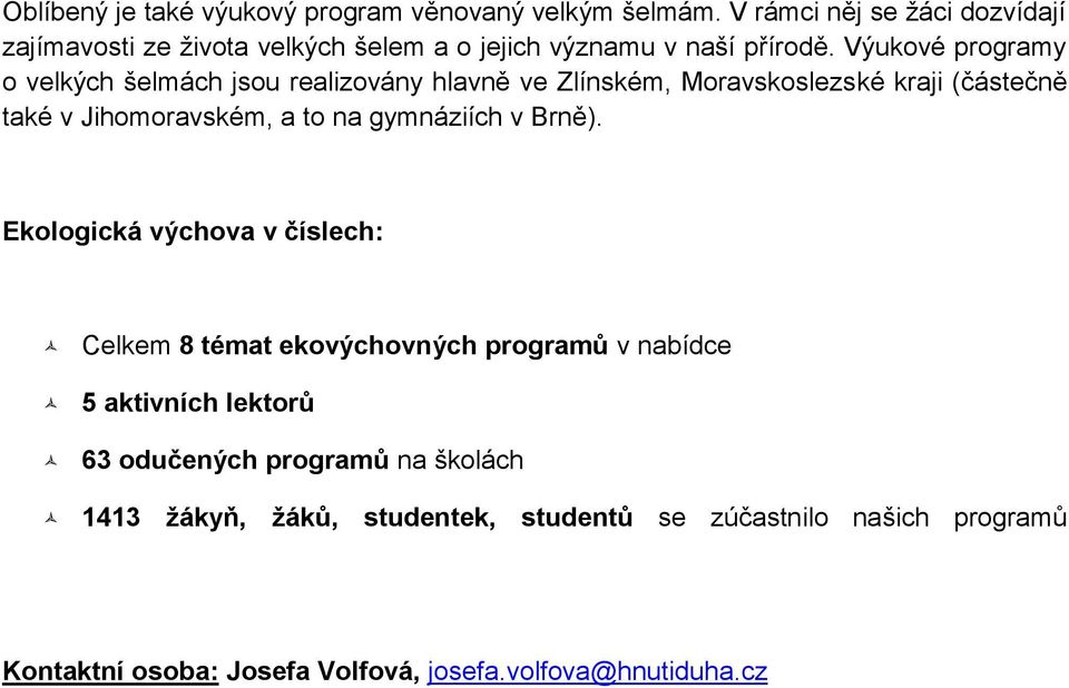 Výukové programy o velkých šelmách jsou realizovány hlavně ve Zlínském, Moravskoslezské kraji (částečně také v Jihomoravském, a to na