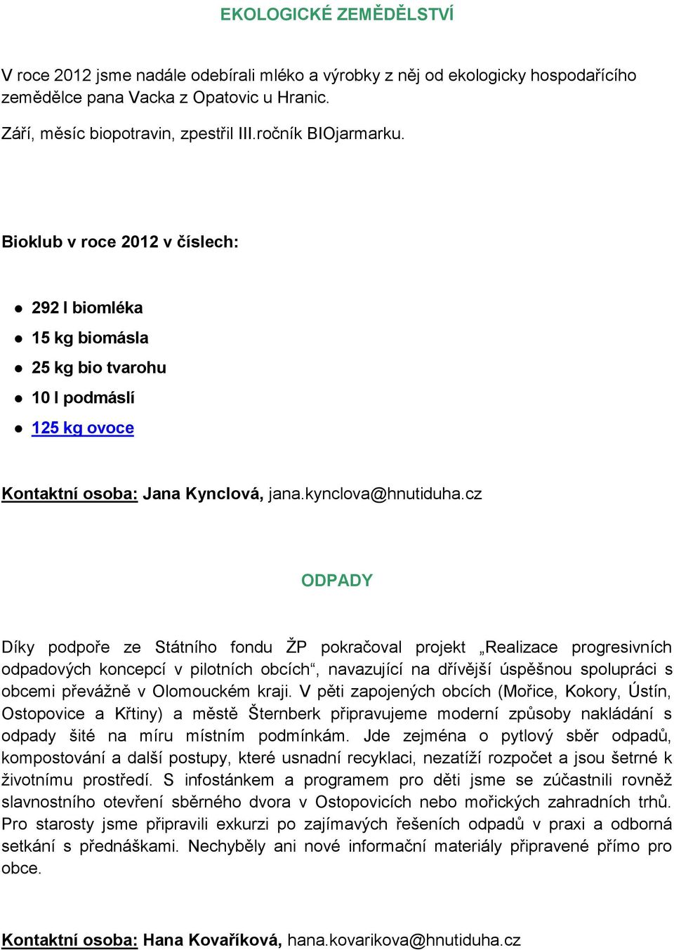 cz ODPADY Díky podpoře ze Státního fondu ŽP pokračoval projekt Realizace progresivních odpadových koncepcí v pilotních obcích, navazující na dřívější úspěšnou spolupráci s obcemi převážně v