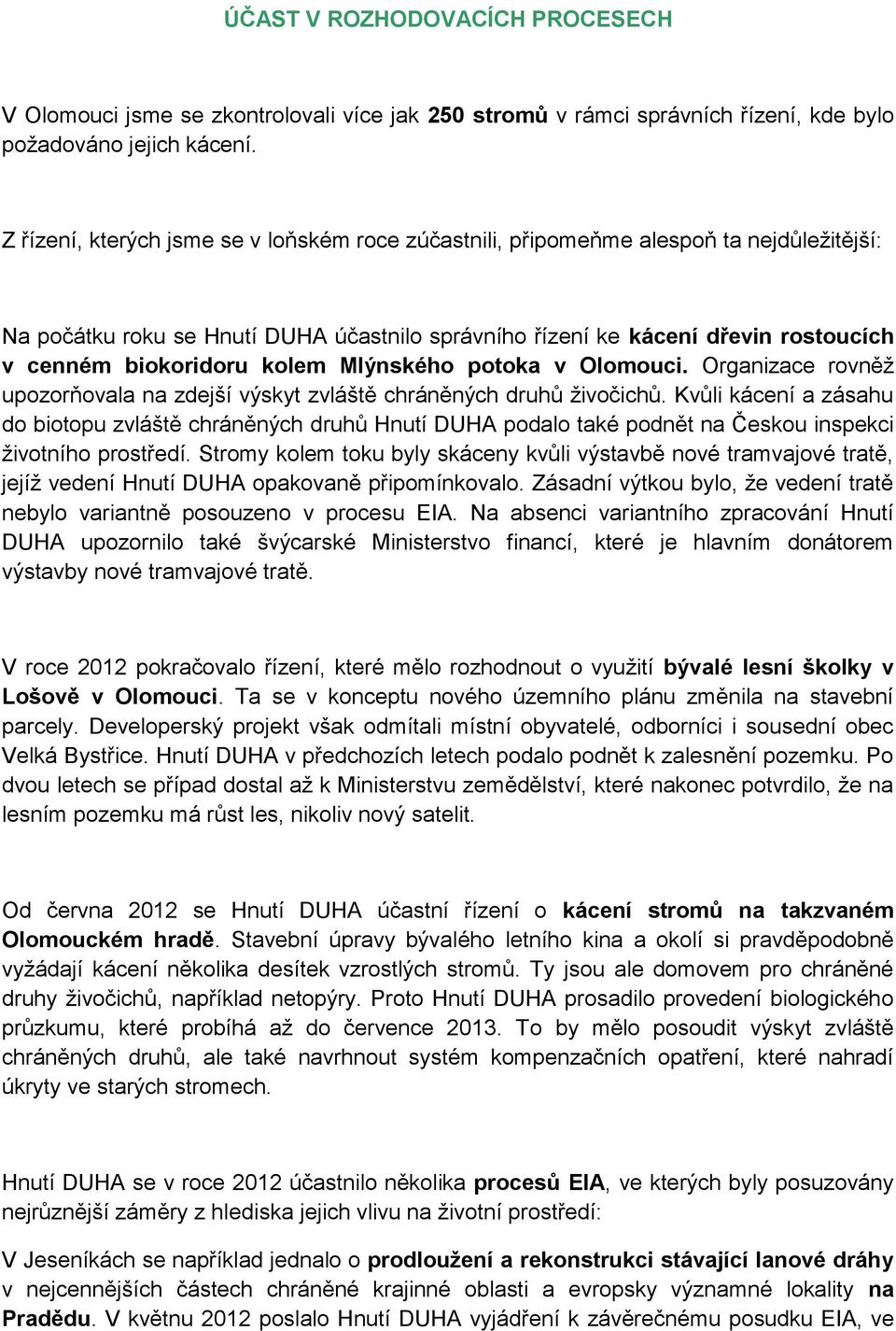 kolem Mlýnského potoka v Olomouci. Organizace rovněž upozorňovala na zdejší výskyt zvláště chráněných druhů živočichů.