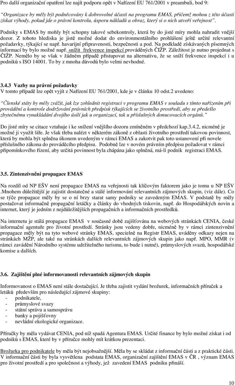 Podniky s EMAS by mohly být schopny takové sebekontroly, která by do jisté míry mohla nahradit vnější dozor.