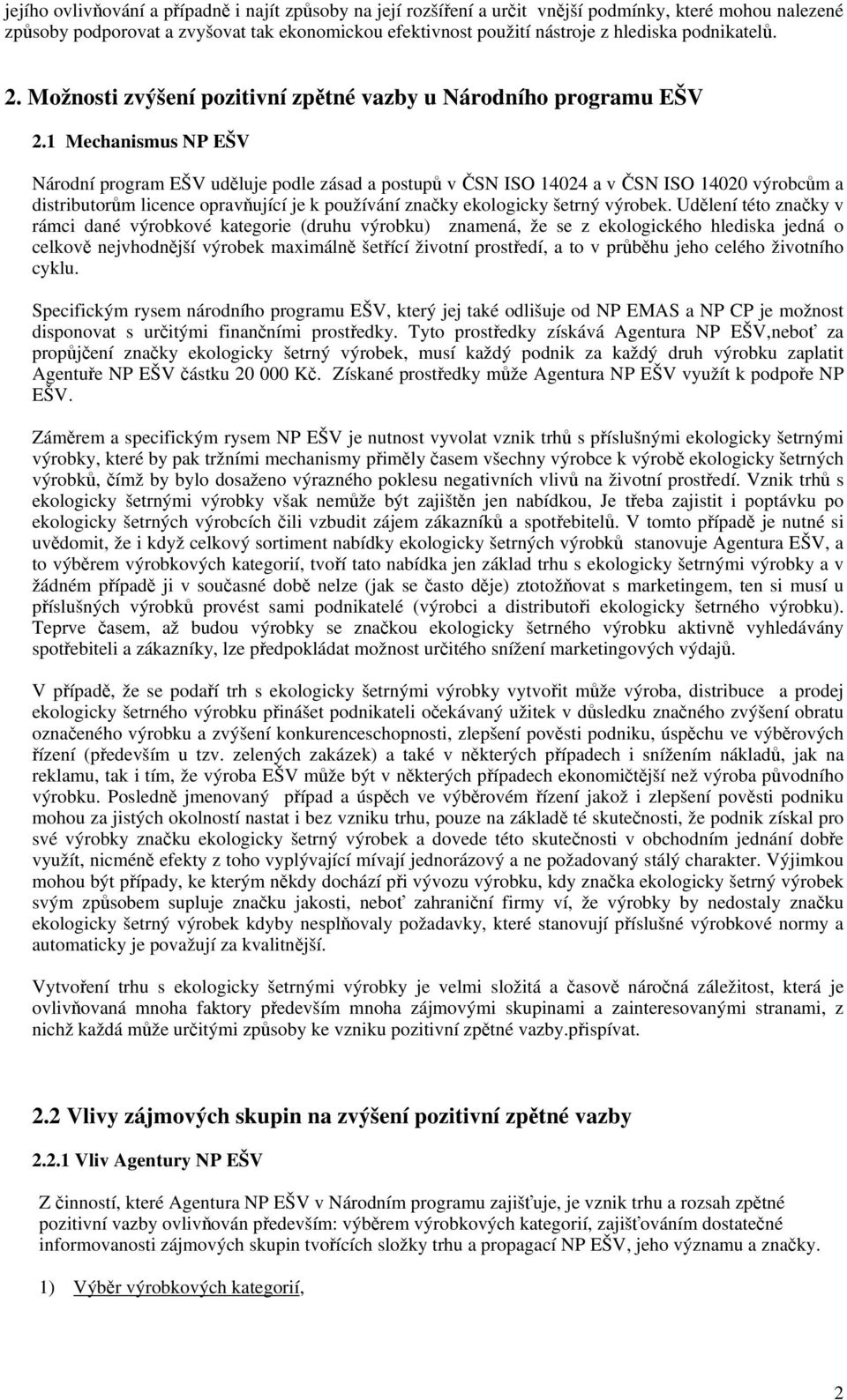 1 Mechanismus NP EŠV Národní program EŠV uděluje podle zásad a postupů v ČSN ISO 14024 a v ČSN ISO 14020 výrobcům a distributorům licence opravňující je k používání značky ekologicky šetrný výrobek.