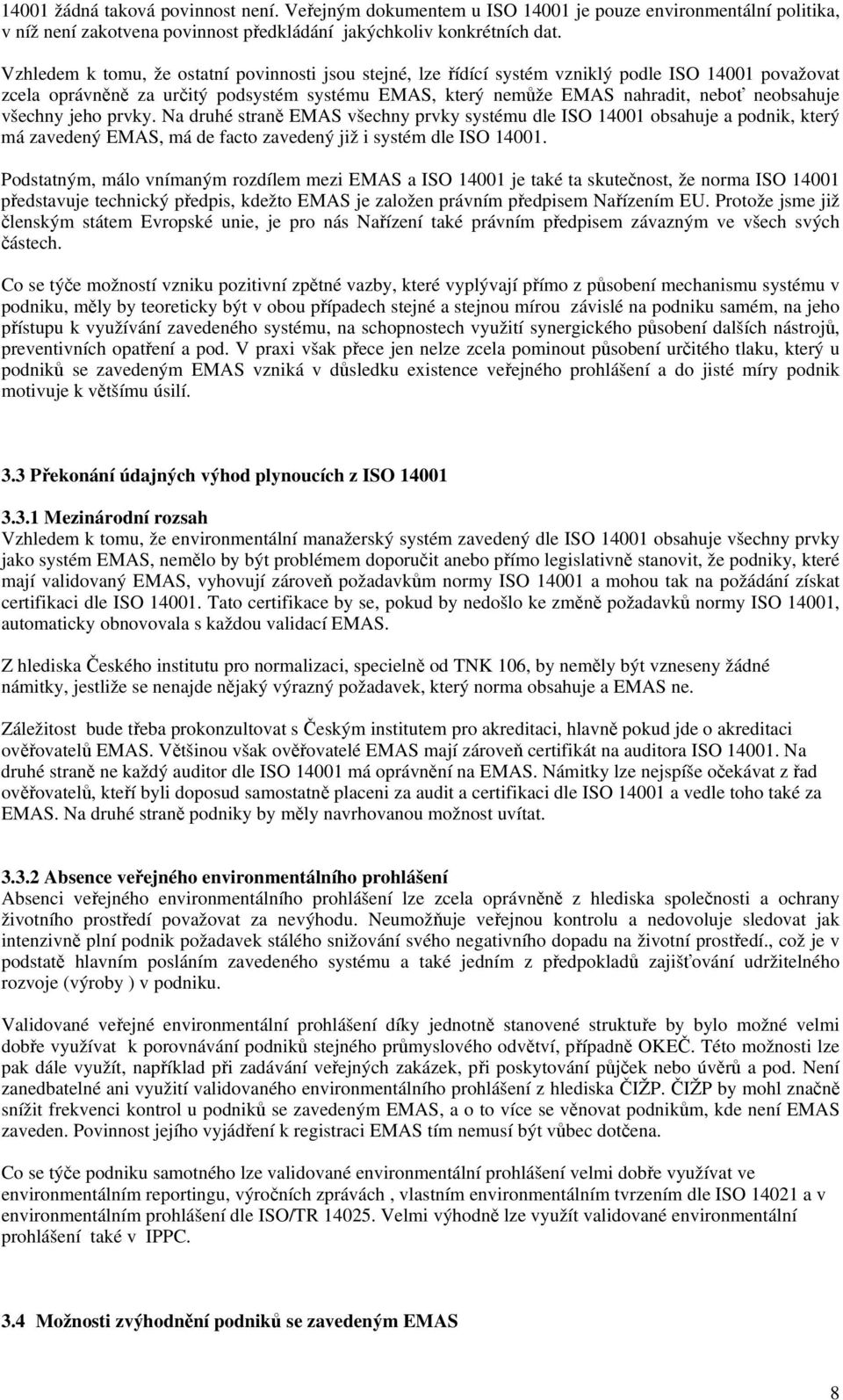 všechny jeho prvky. Na druhé straně EMAS všechny prvky systému dle ISO 14001 obsahuje a podnik, který má zavedený EMAS, má de facto zavedený již i systém dle ISO 14001.