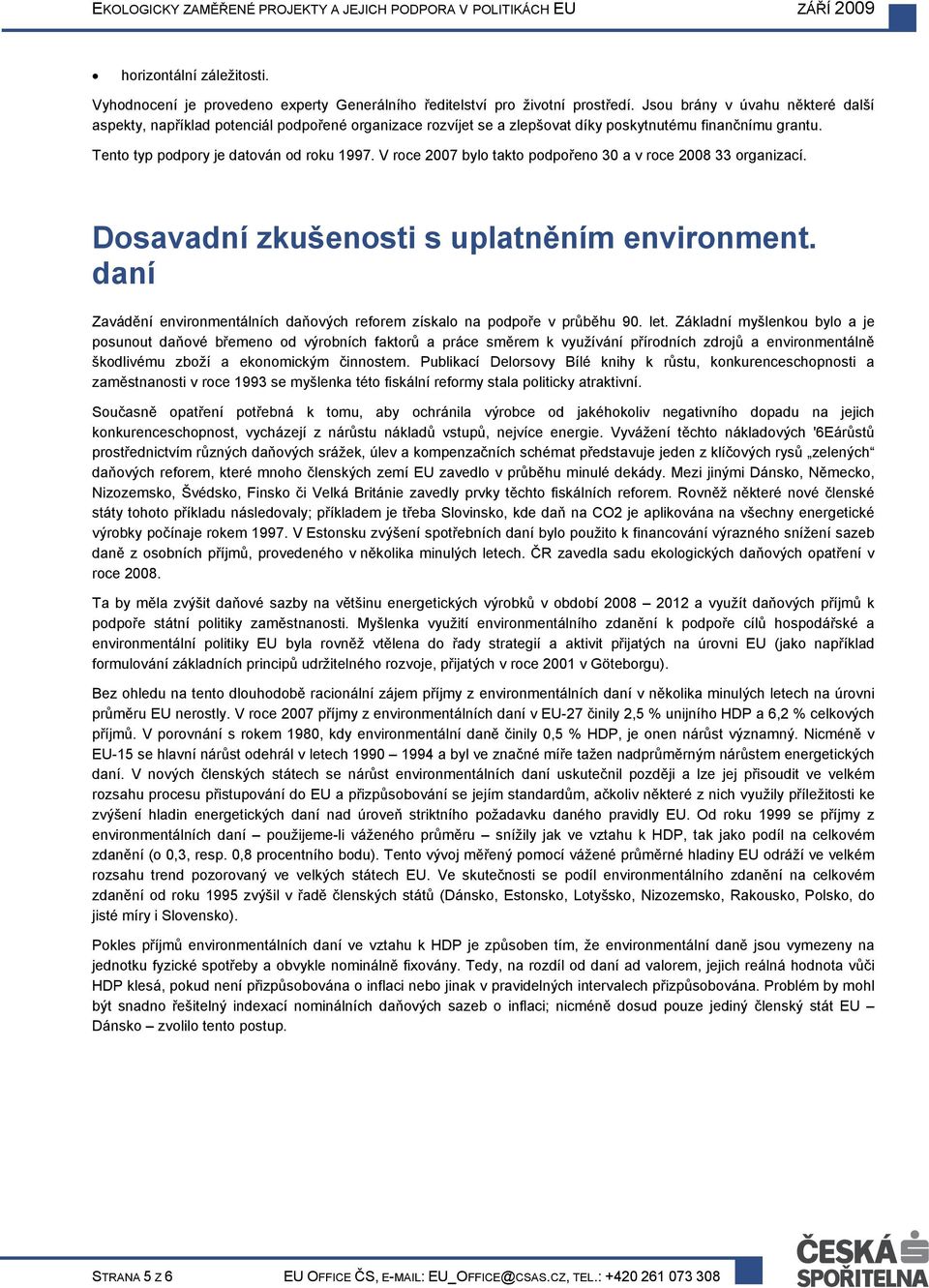 V roce 2007 bylo takto podpořeno 30 a v roce 2008 33 organizací. Dosavadní zkušenosti s uplatněním environment. daní Zavádění environmentálních daňových reforem získalo na podpoře v průběhu 90. let.