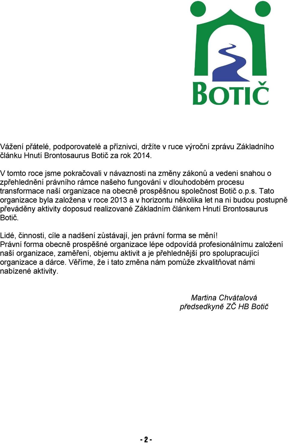 společnost Botič o.p.s. Tato organizace byla založena v roce 2013 a v horizontu několika let na ni budou postupně převáděny aktivity doposud realizované Základním článkem Hnutí Brontosaurus Botič.