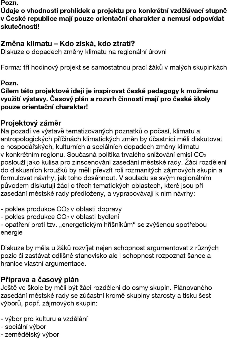 Cílem této projektové ideji je inspirovat české pedagogy k možnému využití výstavy. Časový plán a rozvrh činností mají pro české školy pouze orientační charakter!