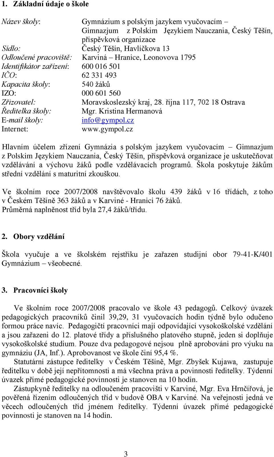 října 117, 702 18 Ostrava Ředitelka školy: Mgr. Kristina Hermanová E-mail školy: info@gympol.