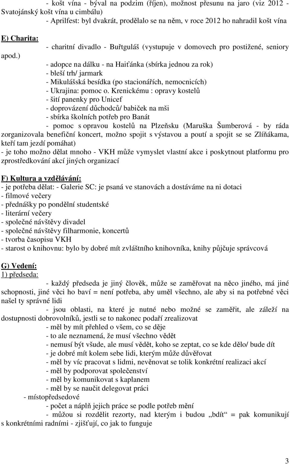 ) - adopce na dálku - na Haiťánka (sbírka jednou za rok) - bleší trh/ jarmark - Mikulášská besídka (po stacionářích, nemocnicích) - Ukrajina: pomoc o.