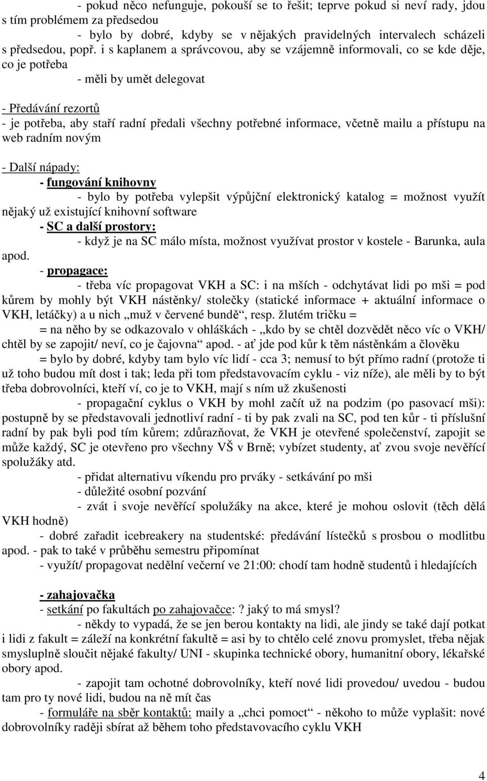 včetně mailu a přístupu na web radním novým - Další nápady: - fungování knihovny - bylo by potřeba vylepšit výpůjční elektronický katalog = možnost využít nějaký už existující knihovní software - SC