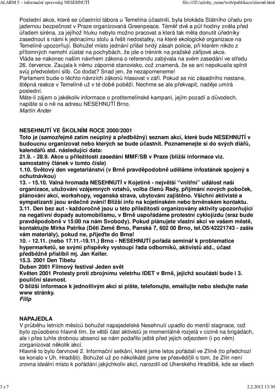 organizace na Temelíně upozorňují. Bohužel místo jednání přišel tvrdý zásah policie, při kterém nikdo z přítomných nemohl zůstat na pochybách, že jde o trénink na pražské zářijové akce.