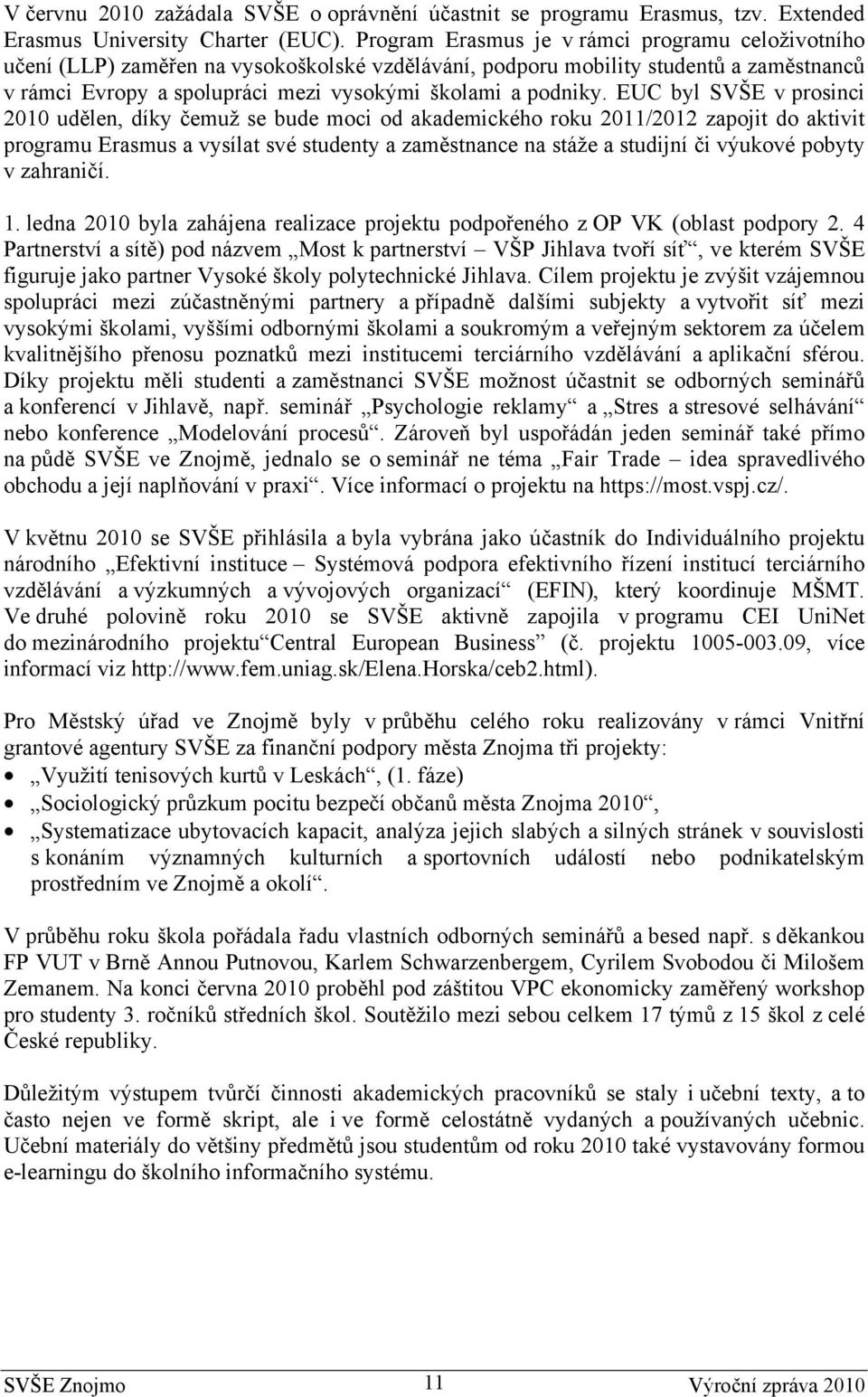 EUC byl SVŠE v prosinci 2010 udělen, díky čemuž se bude moci od akademického roku 2011/2012 zapojit do aktivit programu Erasmus a vysílat své studenty a zaměstnance na stáže a studijní či výukové