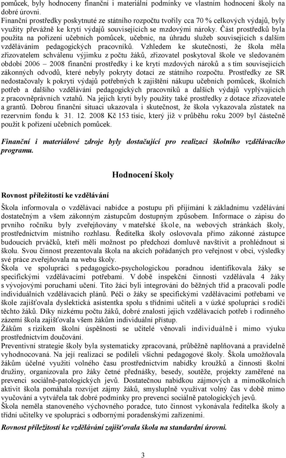 Část prostředků byla použita na pořízení učebních pomůcek, učebnic, na úhradu služeb souvisejících s dalším vzděláváním pedagogických pracovníků.