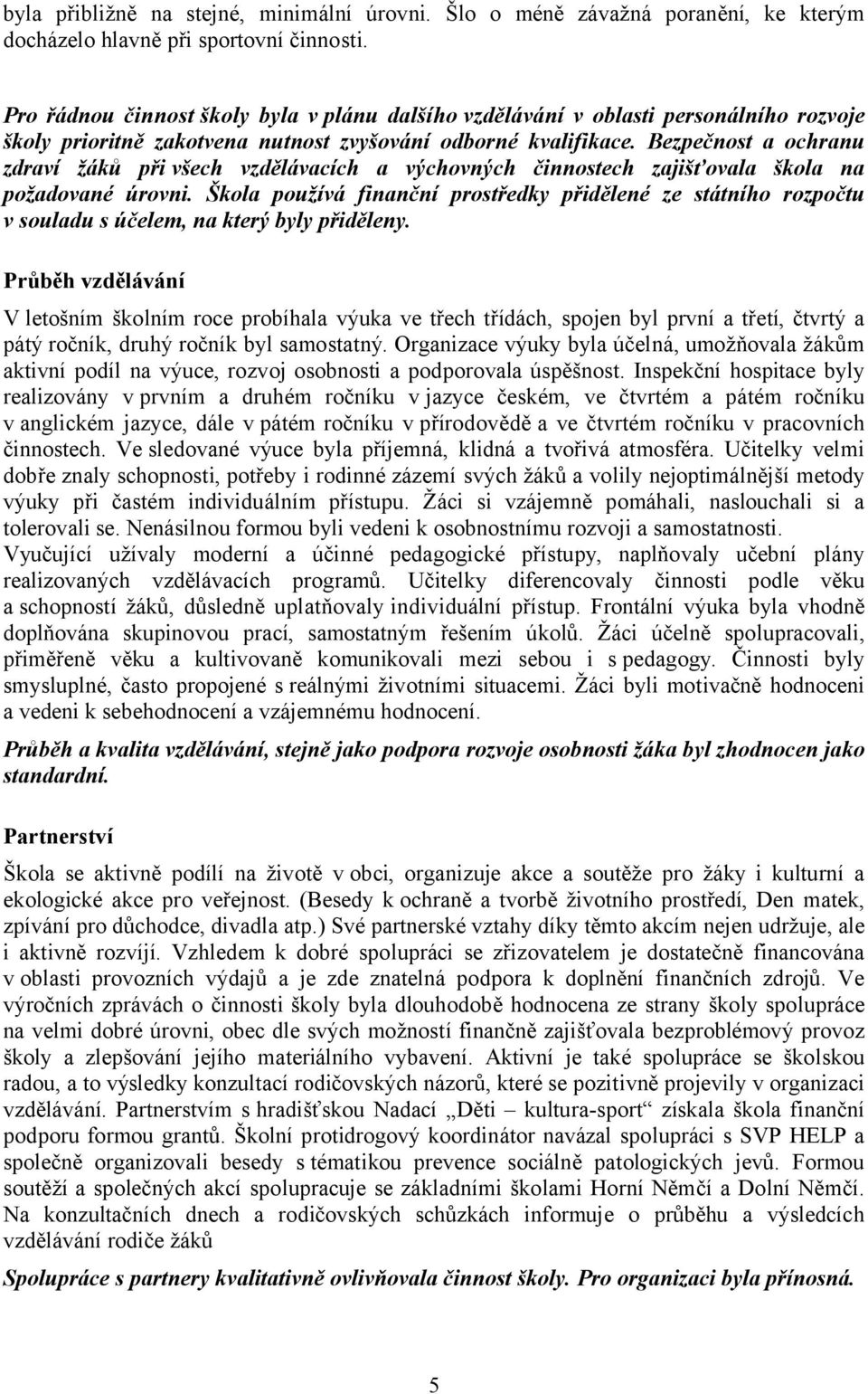 Bezpečnost a ochranu zdraví žáků při všech vzdělávacích a výchovných činnostech zajišťovala škola na požadované úrovni.