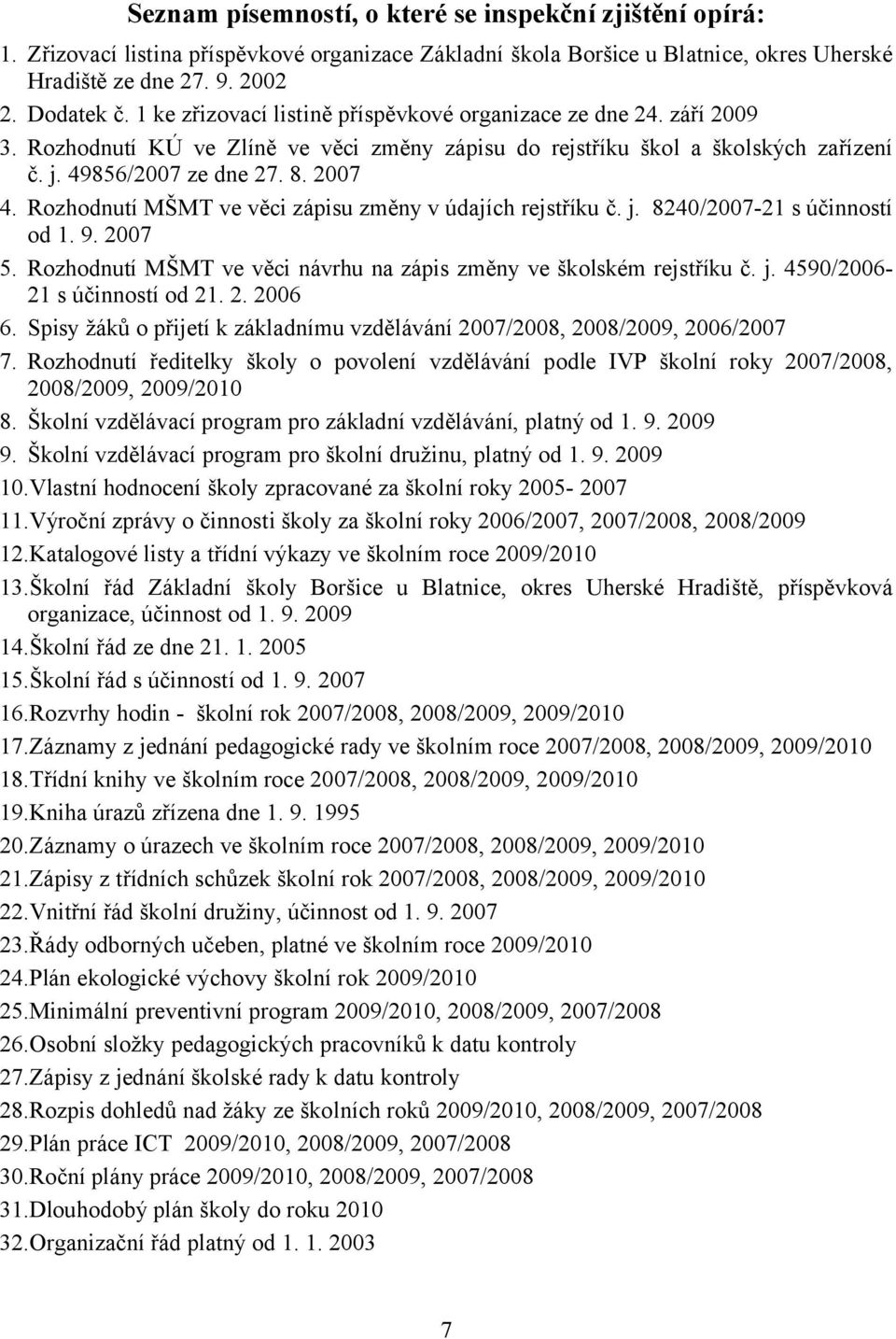 Rozhodnutí MŠMT ve věci zápisu změny v údajích rejstříku č. j. 8240/2007-21 s účinností od 1. 9. 2007 5. Rozhodnutí MŠMT ve věci návrhu na zápis změny ve školském rejstříku č. j. 4590/2006-21 s účinností od 21.