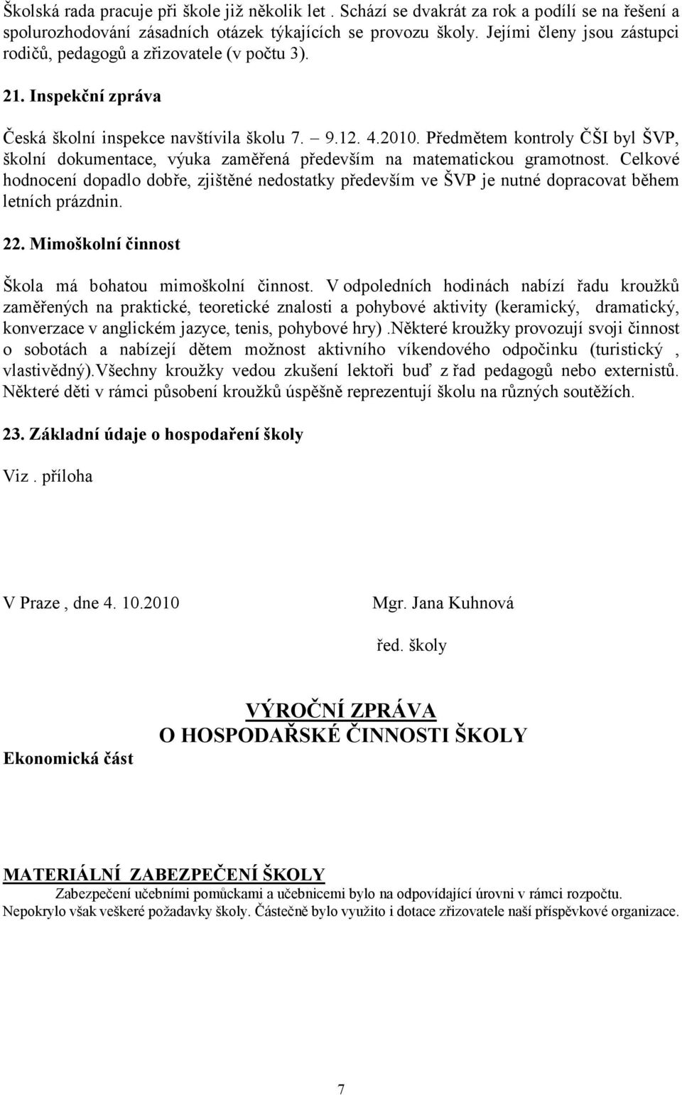 Předmětem kontroly ČŠI byl ŠVP, školní dokumentace, výuka zaměřená především na matematickou gramotnost.