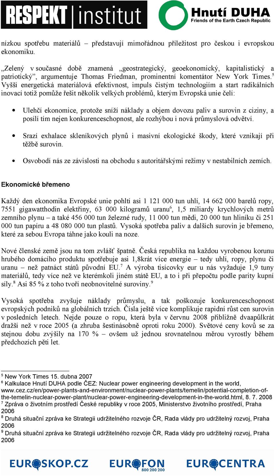 5 Vyšší energetická materiálová efektivnost, impuls čistým technologiím a start radikálních inovací totiž pomůže řešit několik velkých problémů, kterým Evropská unie čelí: Ulehčí ekonomice, protože