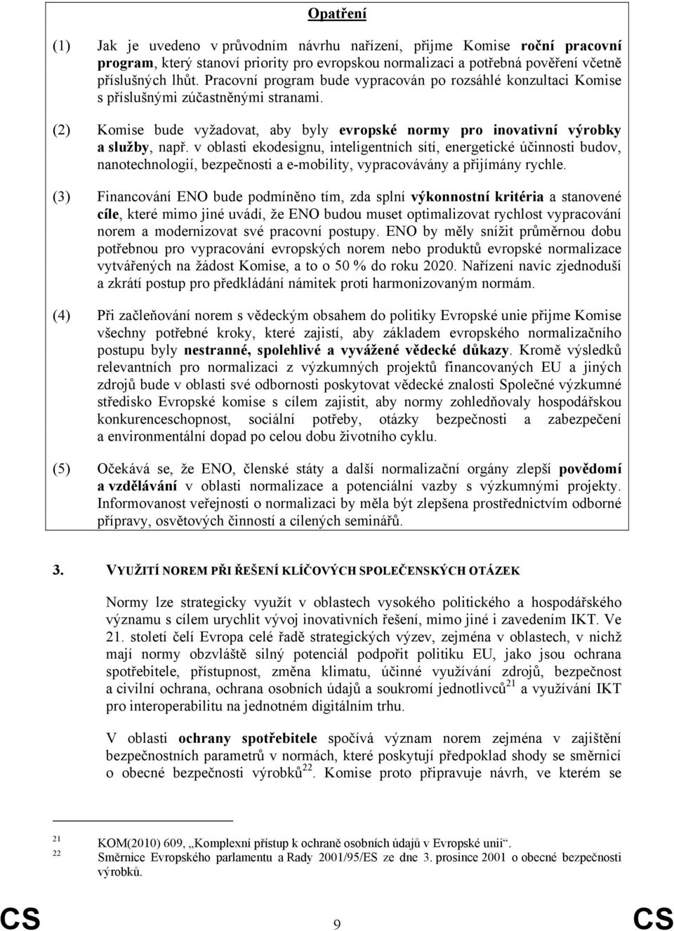 v oblasti ekodesignu, inteligentních sítí, energetické účinnosti budov, nanotechnologií, bezpečnosti a e-mobility, vypracovávány a přijímány rychle.