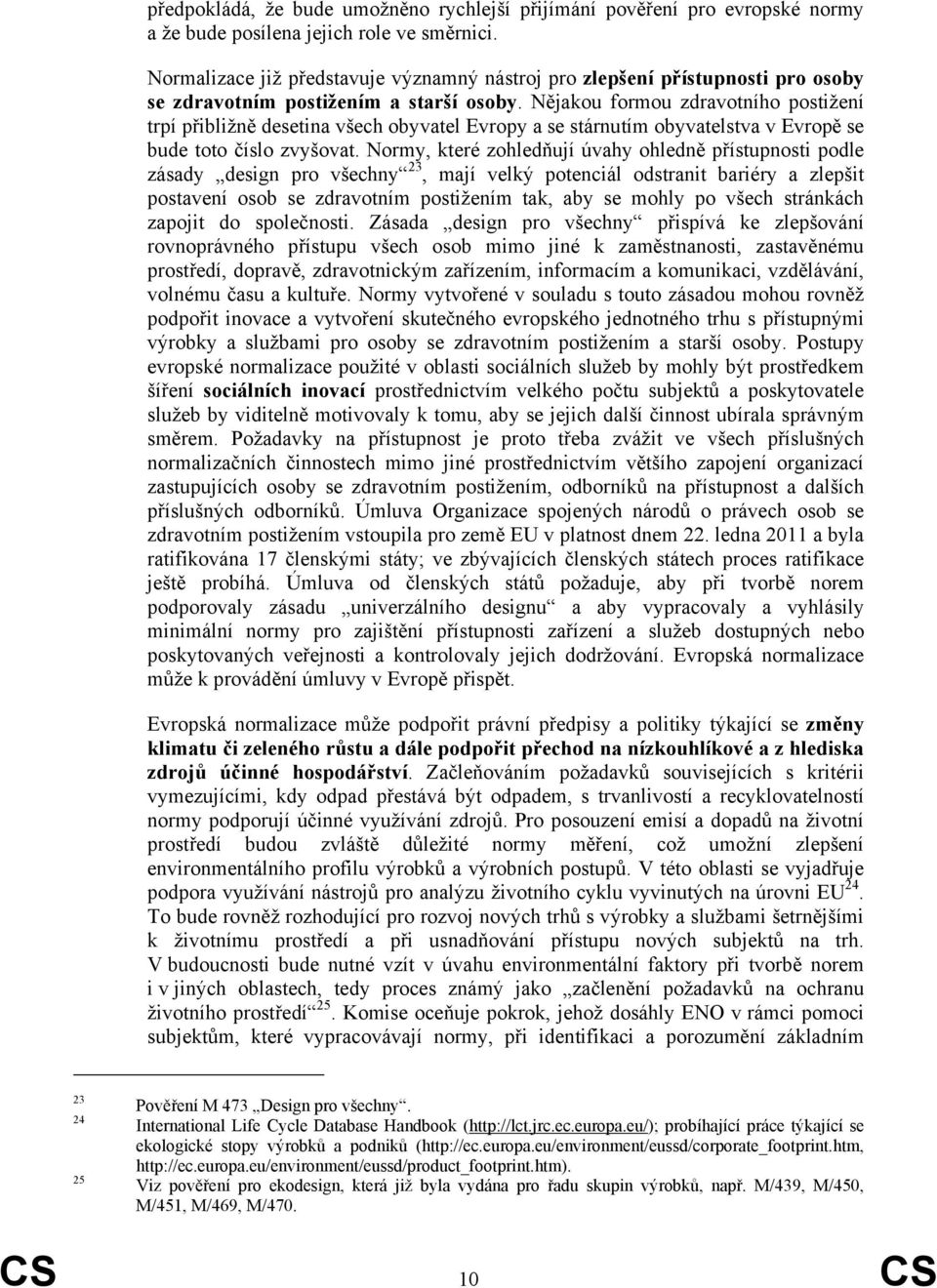 Nějakou formou zdravotního postižení trpí přibližně desetina všech obyvatel Evropy a se stárnutím obyvatelstva v Evropě se bude toto číslo zvyšovat.