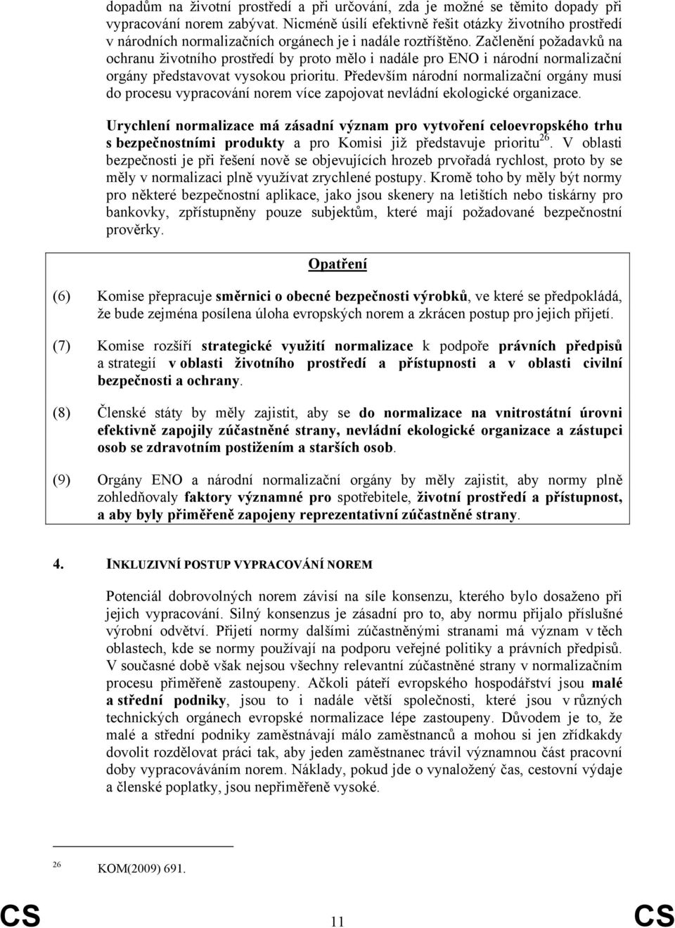 Začlenění požadavků na ochranu životního prostředí by proto mělo i nadále pro ENO i národní normalizační orgány představovat vysokou prioritu.