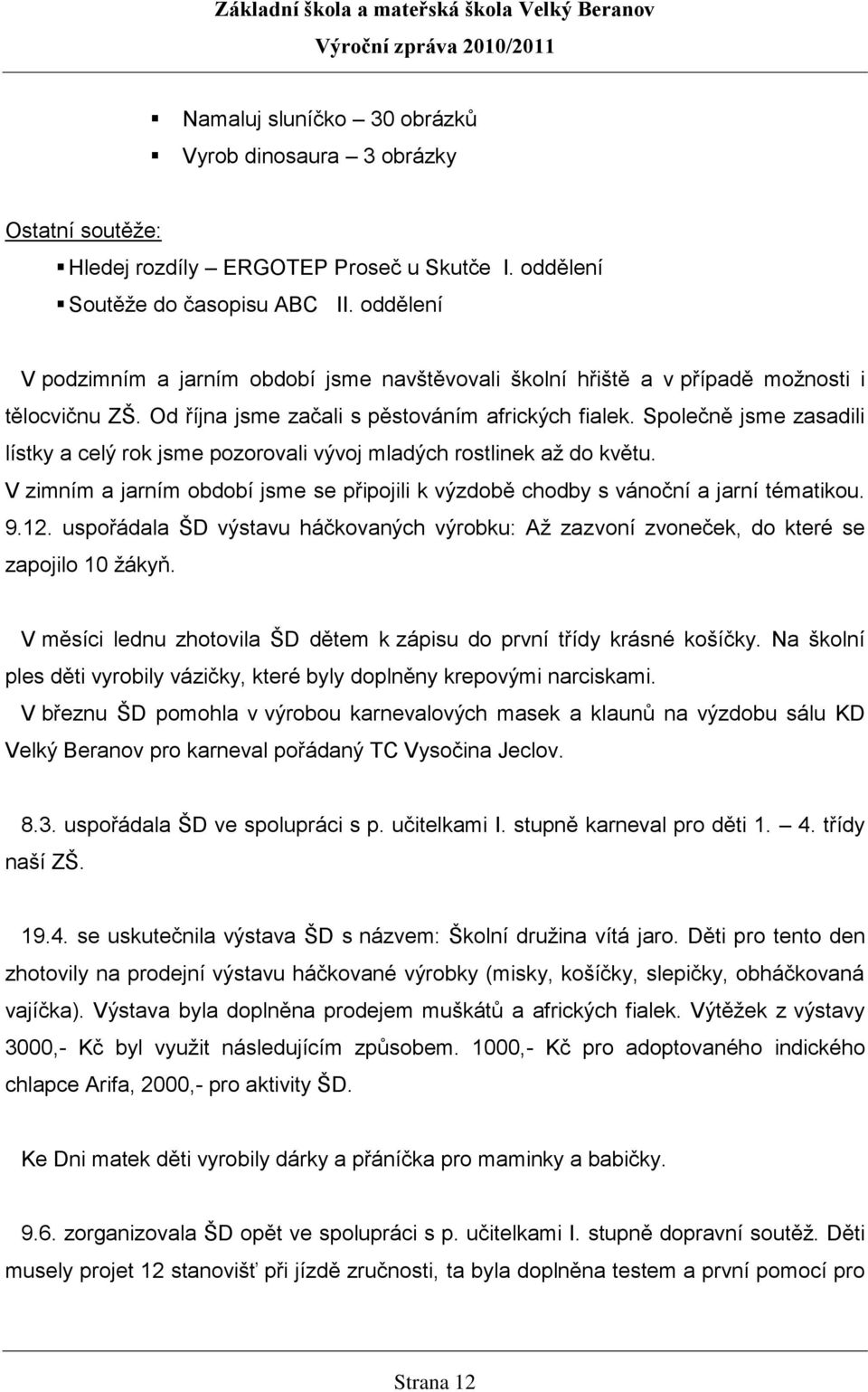 Společně jsme zasadili lístky a celý rok jsme pozorovali vývoj mladých rostlinek až do květu. V zimním a jarním období jsme se připojili k výzdobě chodby s vánoční a jarní tématikou. 9.12.