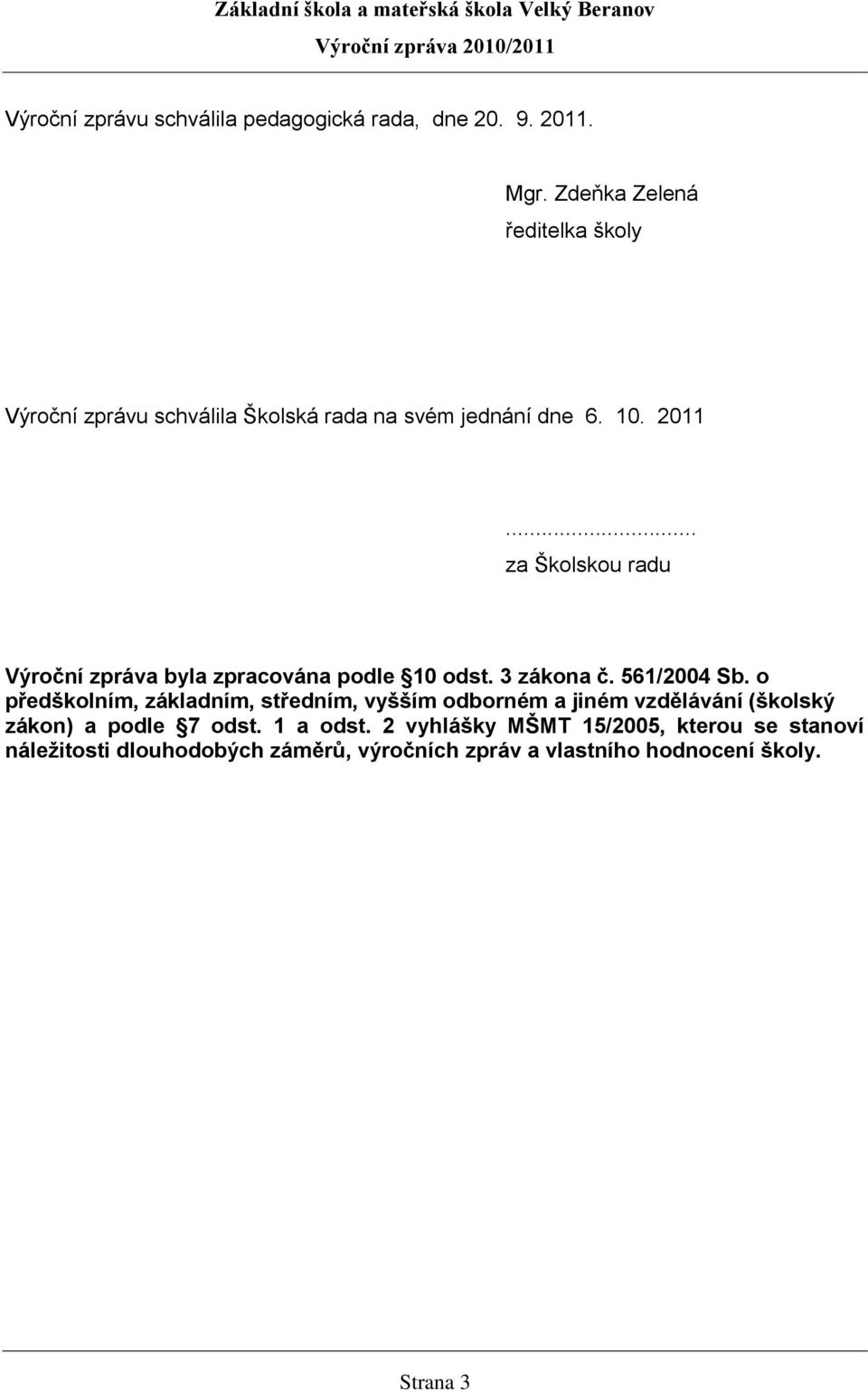 .. za Školskou radu Výroční zpráva byla zpracována podle 10 odst. 3 zákona č. 561/2004 Sb.